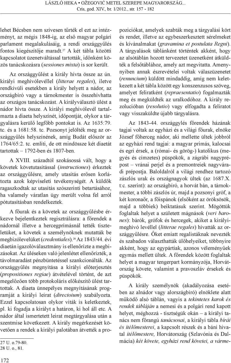 királyi meghívólevéllel (litterae regales), iletve rendkívüli esetekben a király helyett a nádor, az országbíró vagy a tárnokmester is összehívhatta az országos tanácskozást.