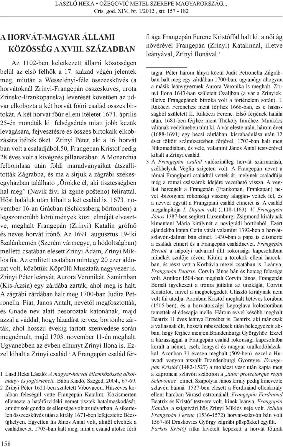 család összes birtokát. A két horvát főúr elleni ítéletet 1671. április 25-én mondták ki: felségsértés miatt jobb kezük levágására, fejvesztésre és összes birtokaik elkobzására ítélték őket.