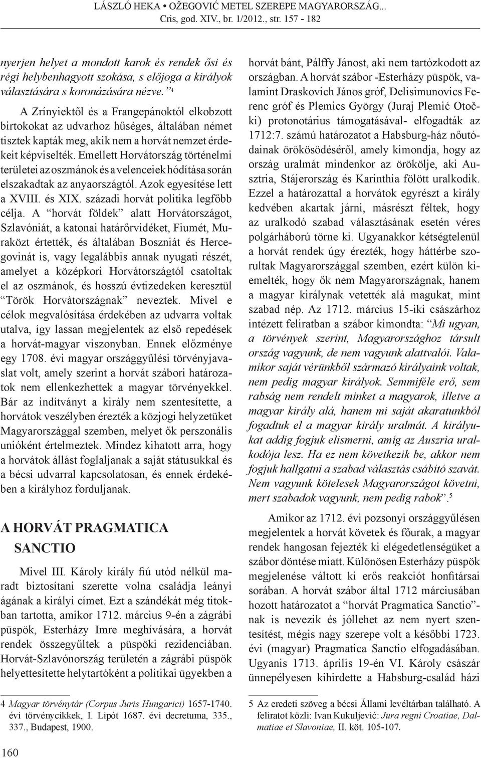 Emellett Horvátország történelmi területei az oszmánok és a velenceiek hódítása során elszakadtak az anyaországtól. Azok egyesítése lett a XVIII. és XIX. századi horvát politika legfőbb célja.