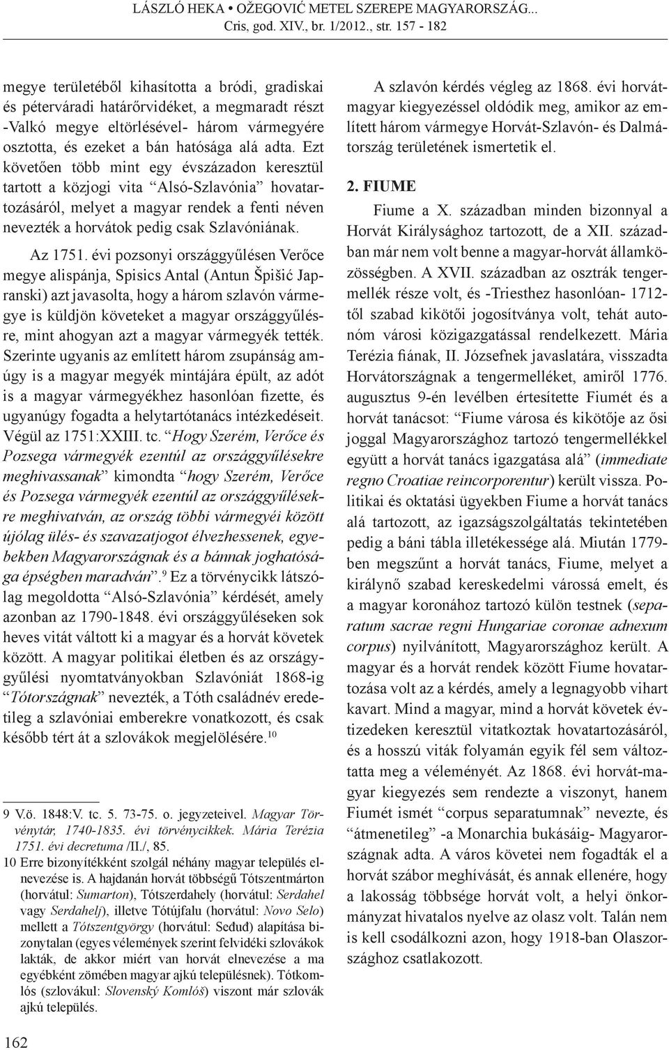 évi pozsonyi országgyűlésen Verőce megye alispánja, Spisics Antal (Antun Špišić Japranski) azt javasolta, hogy a három szlavón vármegye is küldjön követeket a magyar országgyűlésre, mint ahogyan azt