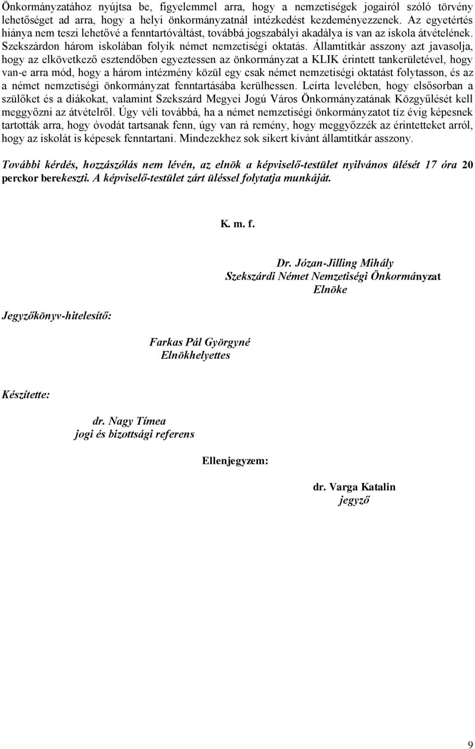 Államtitkár asszony azt javasolja, hogy az elkövetkező esztendőben egyeztessen az önkormányzat a KLIK érintett tankerületével, hogy van-e arra mód, hogy a három intézmény közül egy csak német