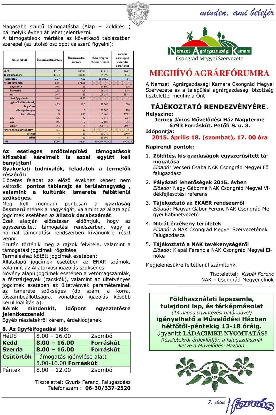 kell benyújtani Gyakorlati tudnivalók, feladatok a termelők részéről: Előzetes feladat az előző évekhez képest nem változik: pontos táblarajz és területnagyság, valamint a kultúrák ismerete