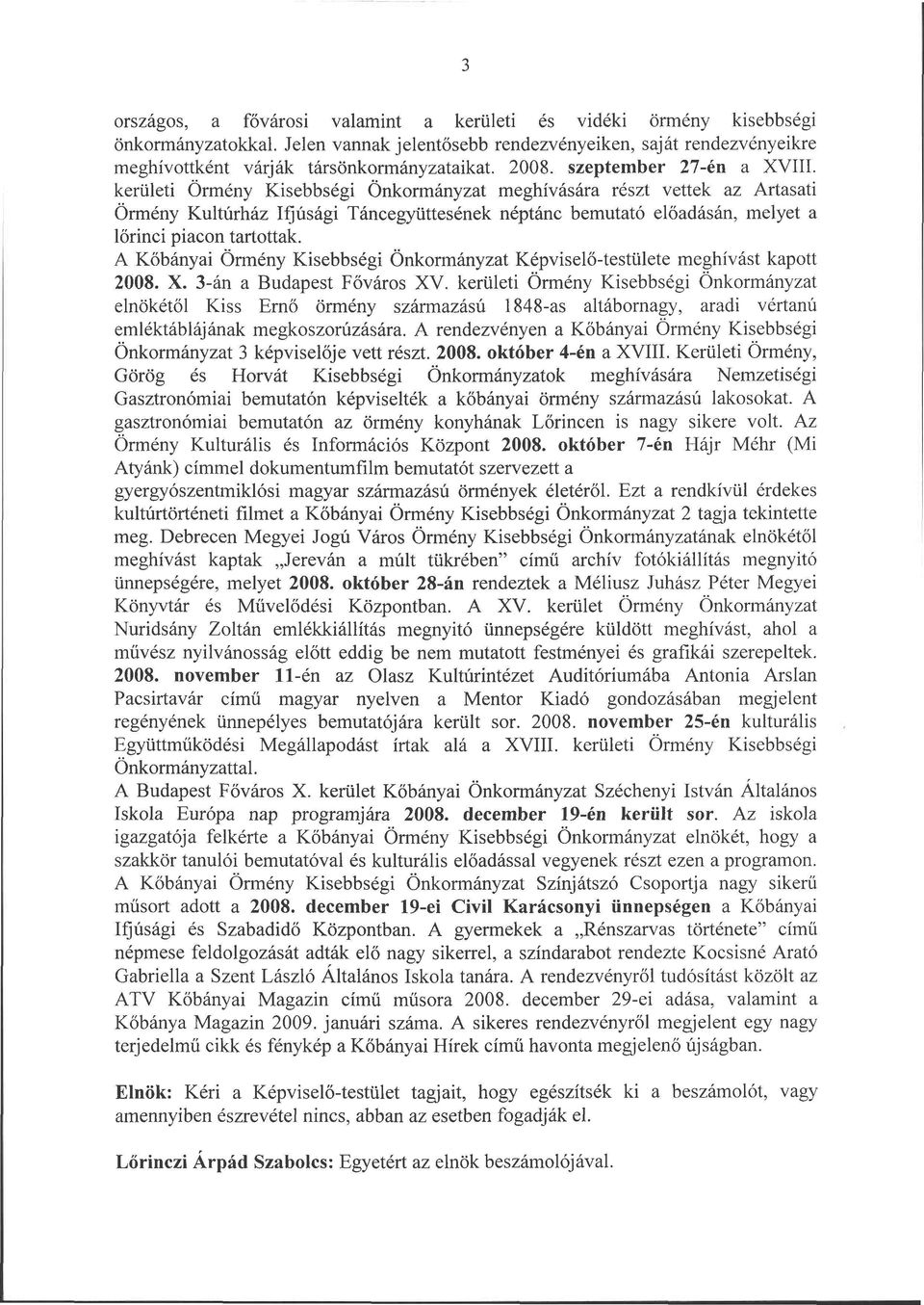 kerületi Örmény Kisebbségi Önkormányzat meghívására részt vettek az Artasati Örmény Kultúrház Ifjúsági Táncegyüttesének néptánc bemutató előadásán, melyet a lőrinci piacon tartottak.