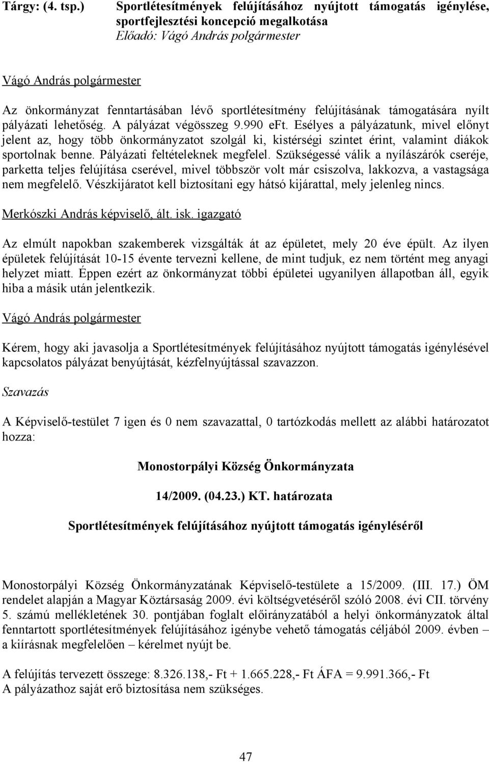 sportlétesítmény felújításának támogatására nyílt pályázati lehetőség. A pályázat végösszeg 9.990 eft.