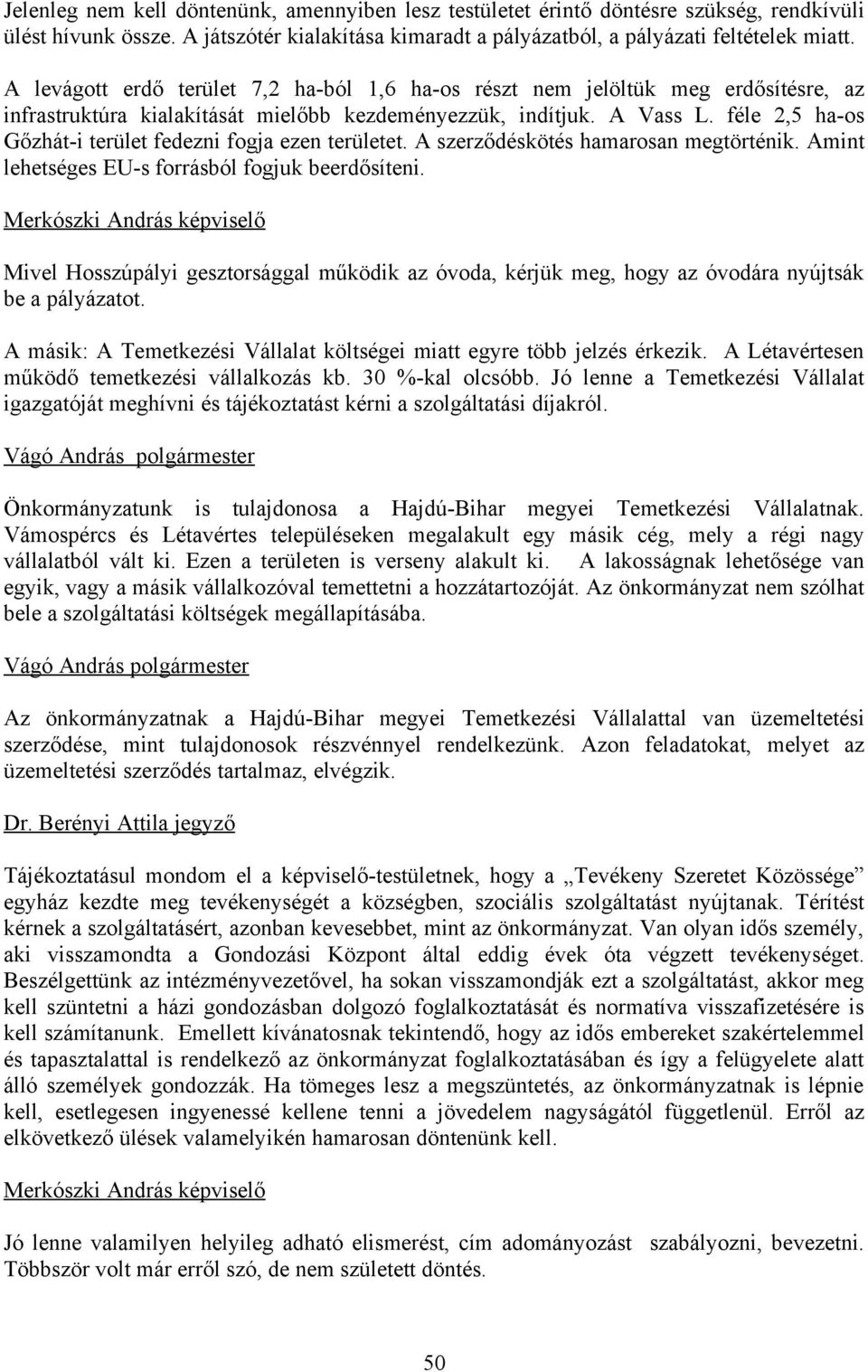 féle 2,5 ha-os Gőzhát-i terület fedezni fogja ezen területet. A szerződéskötés hamarosan megtörténik. Amint lehetséges EU-s forrásból fogjuk beerdősíteni.