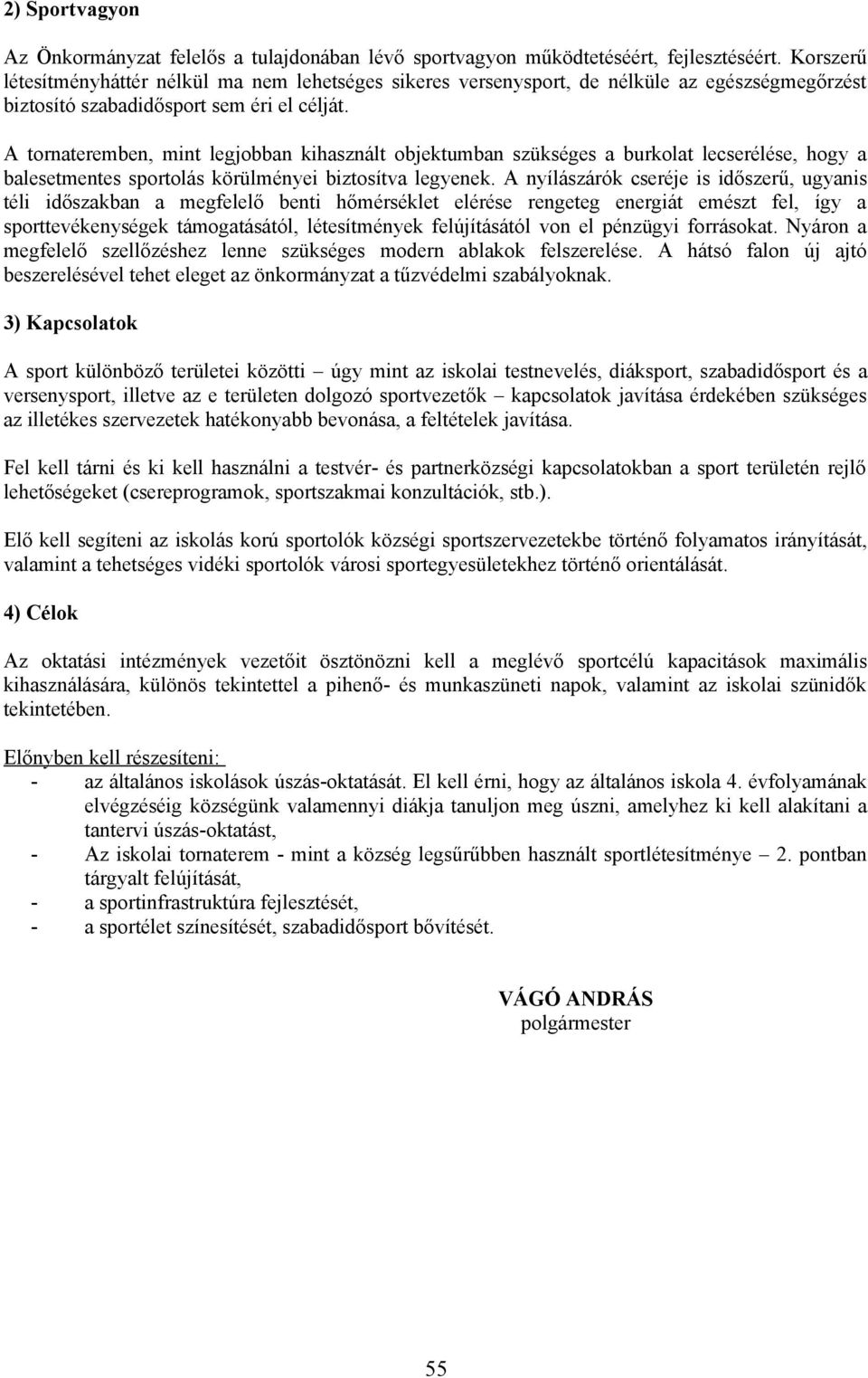 A tornateremben, mint legjobban kihasznált objektumban szükséges a burkolat lecserélése, hogy a balesetmentes sportolás körülményei biztosítva legyenek.