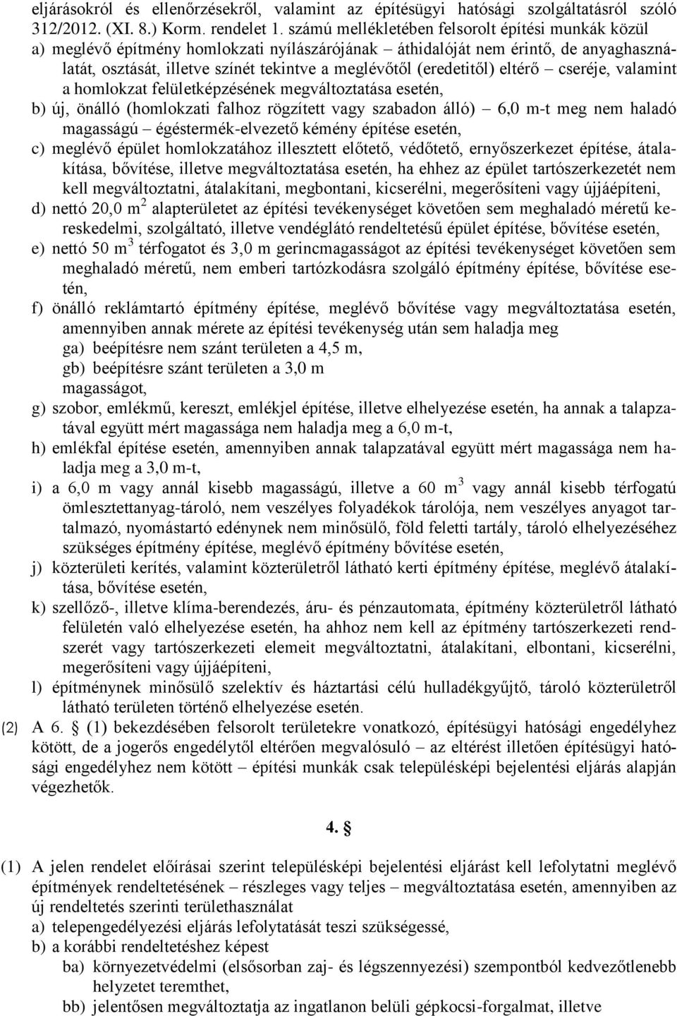 (eredetitől) eltérő cseréje, valamint a homlokzat felületképzésének megváltoztatása esetén, b) új, önálló (homlokzati falhoz rögzített vagy szabadon álló) 6,0 m-t meg nem haladó magasságú