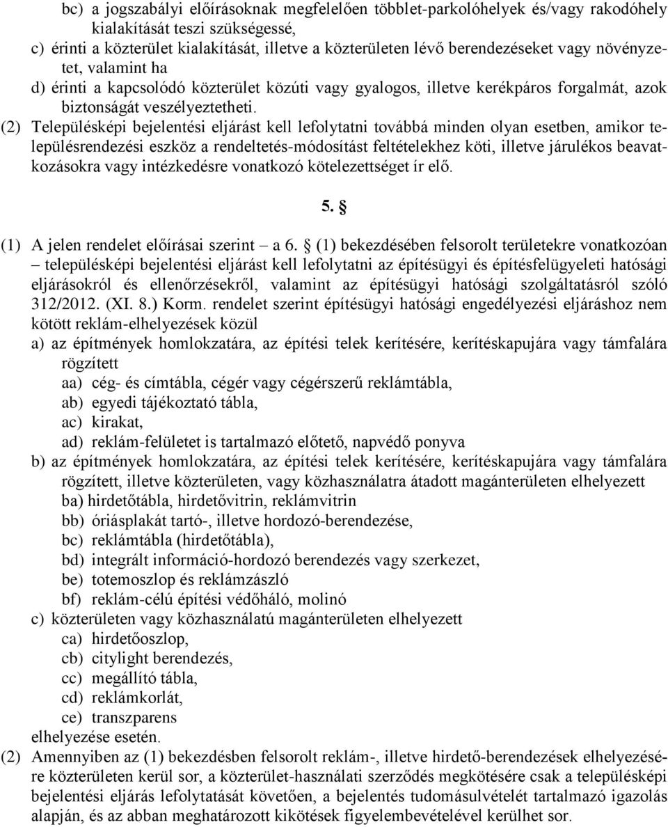 (2) Településképi bejelentési eljárást kell lefolytatni továbbá minden olyan esetben, amikor településrendezési eszköz a rendeltetés-módosítást feltételekhez köti, illetve járulékos beavatkozásokra