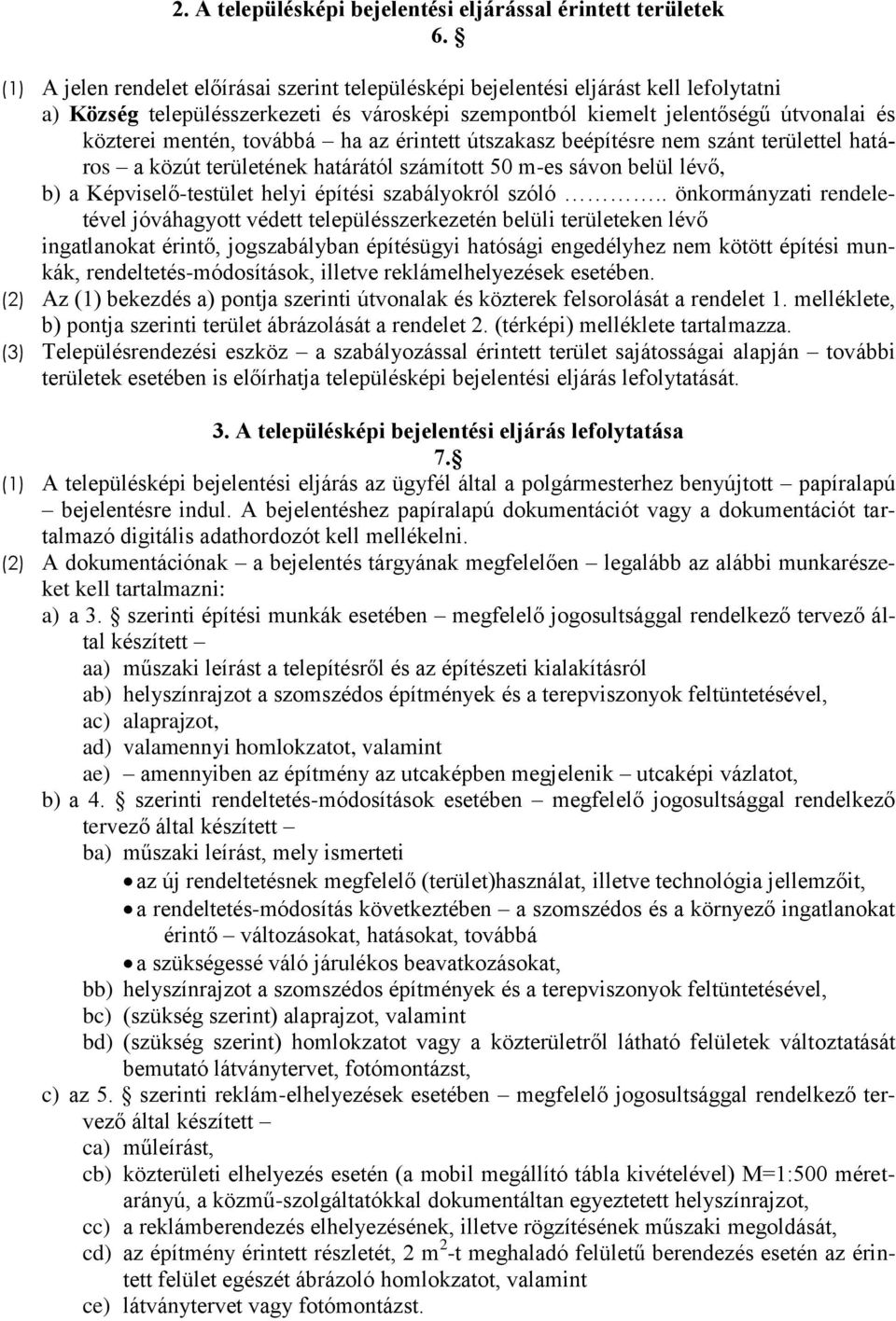 továbbá ha az érintett útszakasz beépítésre nem szánt területtel határos a közút területének határától számított 50 m-es sávon belül lévő, b) a Képviselő-testület helyi építési szabályokról szóló.