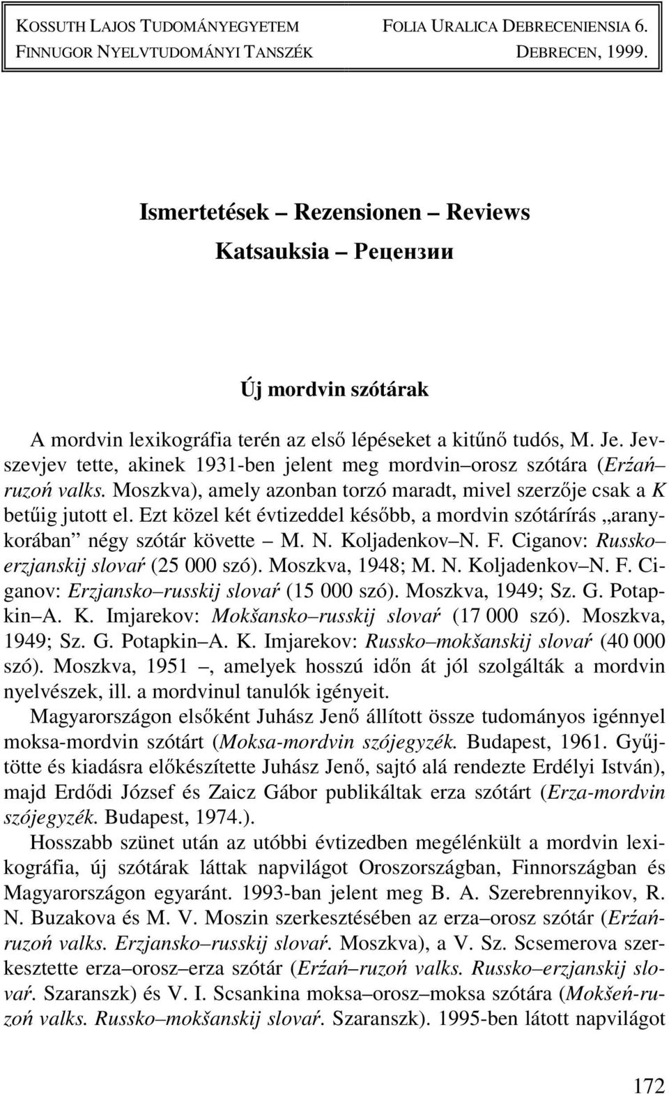 Jevszevjev tette, akinek 1931-ben jelent meg mordvin orosz szótára (Erźań ruzoń valks. Moszkva), amely azonban torzó maradt, mivel szerzője csak a K betűig jutott el.