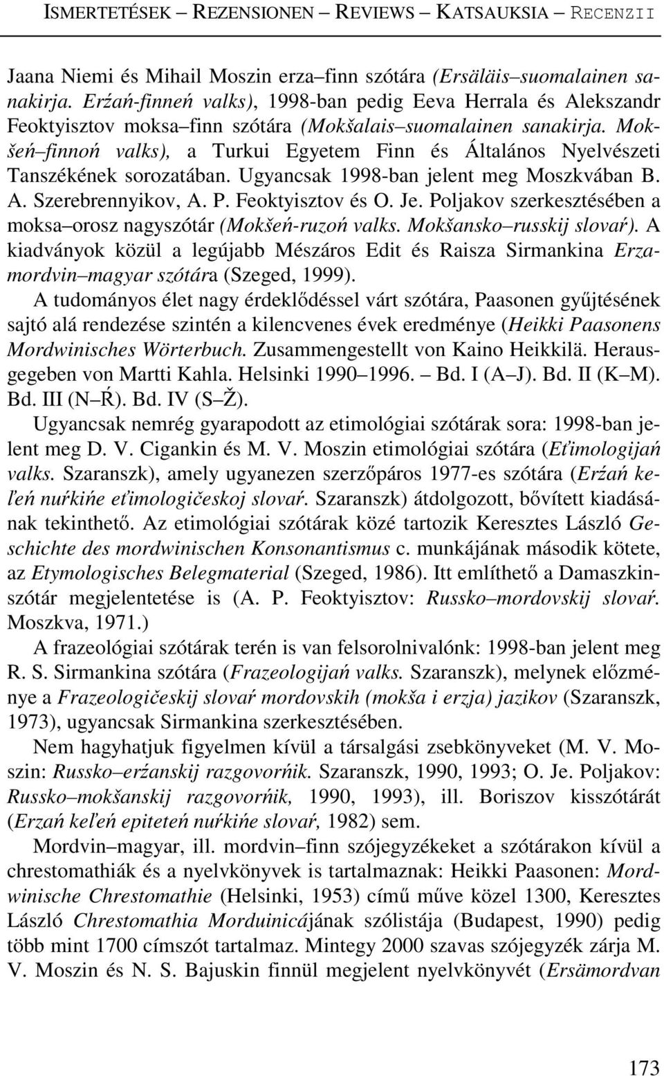 Mokšeń finnoń valks), a Turkui Egyetem Finn és Általános Nyelvészeti Tanszékének sorozatában. Ugyancsak 1998-ban jelent meg Moszkvában B. A. Szerebrennyikov, A. P. Feoktyisztov és O. Je.