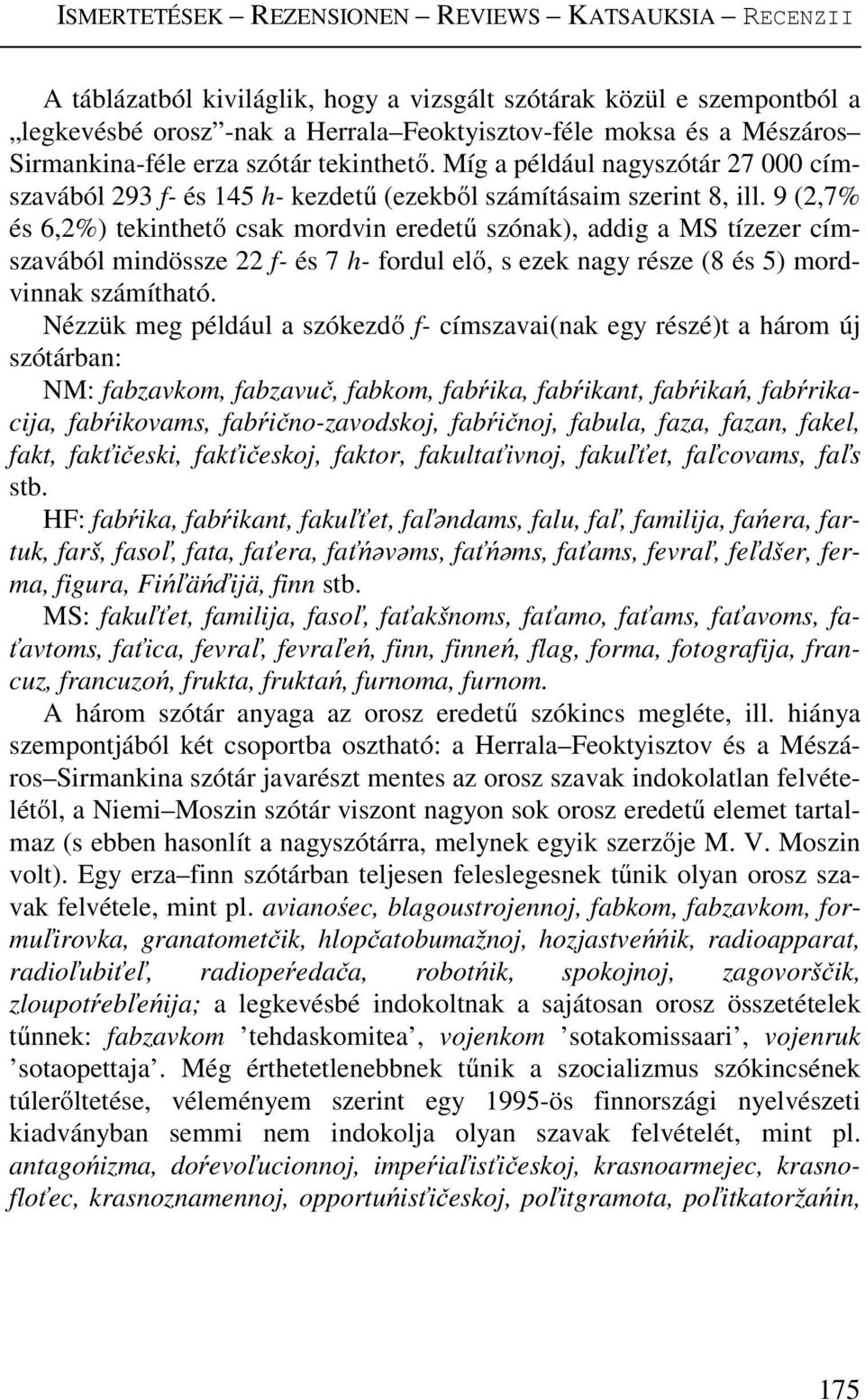 9 (2,7% és 6,2%) tekinthető csak mordvin eredetű szónak), addig a MS tízezer címszavából mindössze 22 f- és 7 h- fordul elő, s ezek nagy része (8 és 5) mordvinnak számítható.