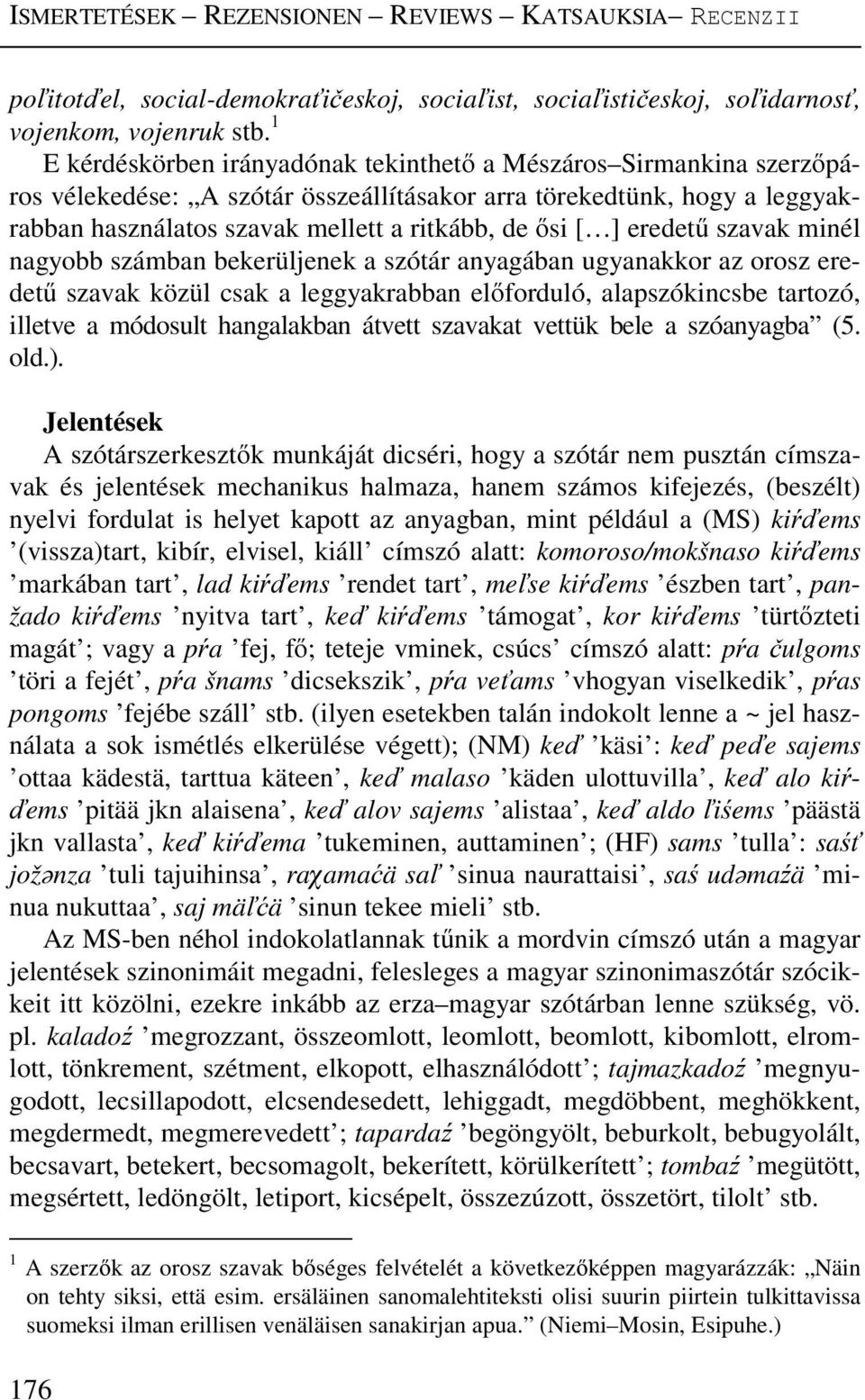 eredetű szavak minél nagyobb számban bekerüljenek a szótár anyagában ugyanakkor az orosz eredetű szavak közül csak a leggyakrabban előforduló, alapszókincsbe tartozó, illetve a módosult hangalakban