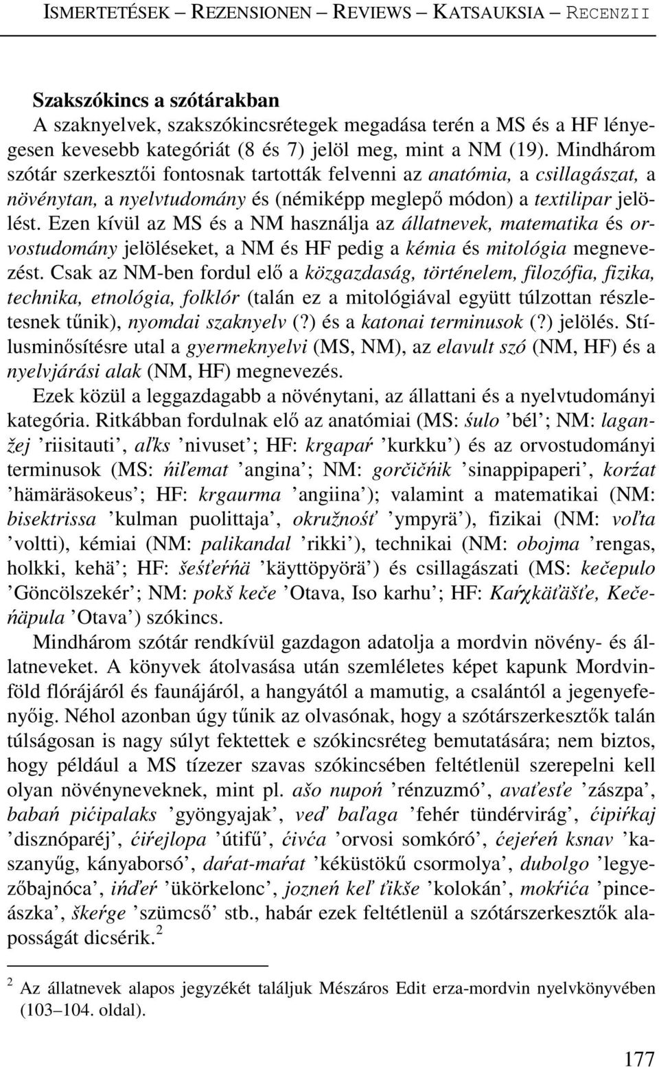 Ezen kívül az MS és a NM használja az állatnevek, matematika és orvostudomány jelöléseket, a NM és HF pedig a kémia és mitológia megnevezést.