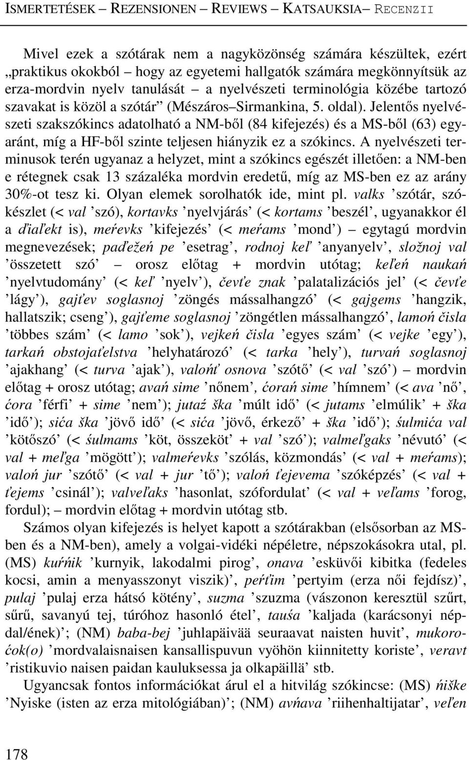 Jelentős nyelvészeti szakszókincs adatolható a NM-ből (84 kifejezés) és a MS-ből (63) egyaránt, míg a HF-ből szinte teljesen hiányzik ez a szókincs.