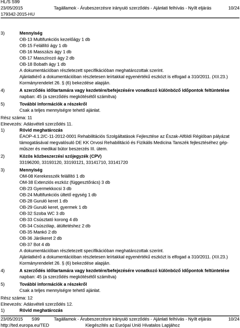 33196200, 33193120, 33193121, 33141710, 33141720 OM-08 Kerekesszék felállító 1 db OM-38 Extenziós eszköz (függesztőrács) 3 db OB-23 Gyermekkocsi 3 db OB-24