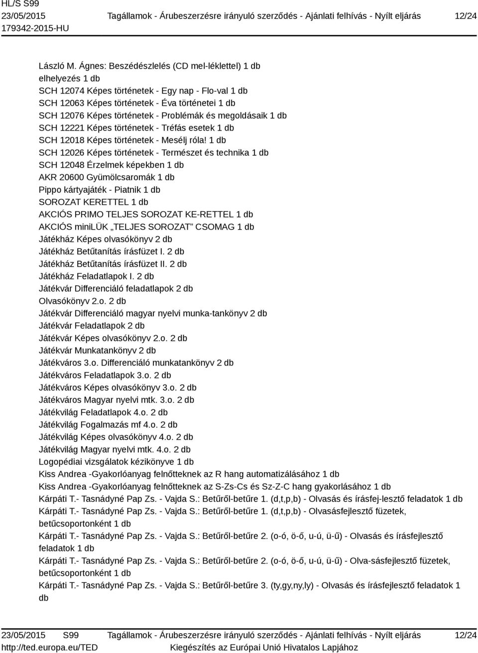 Problémák és megoldásaik 1 db SCH 12221 Képes történetek - Tréfás esetek 1 db SCH 12018 Képes történetek - Mesélj róla!