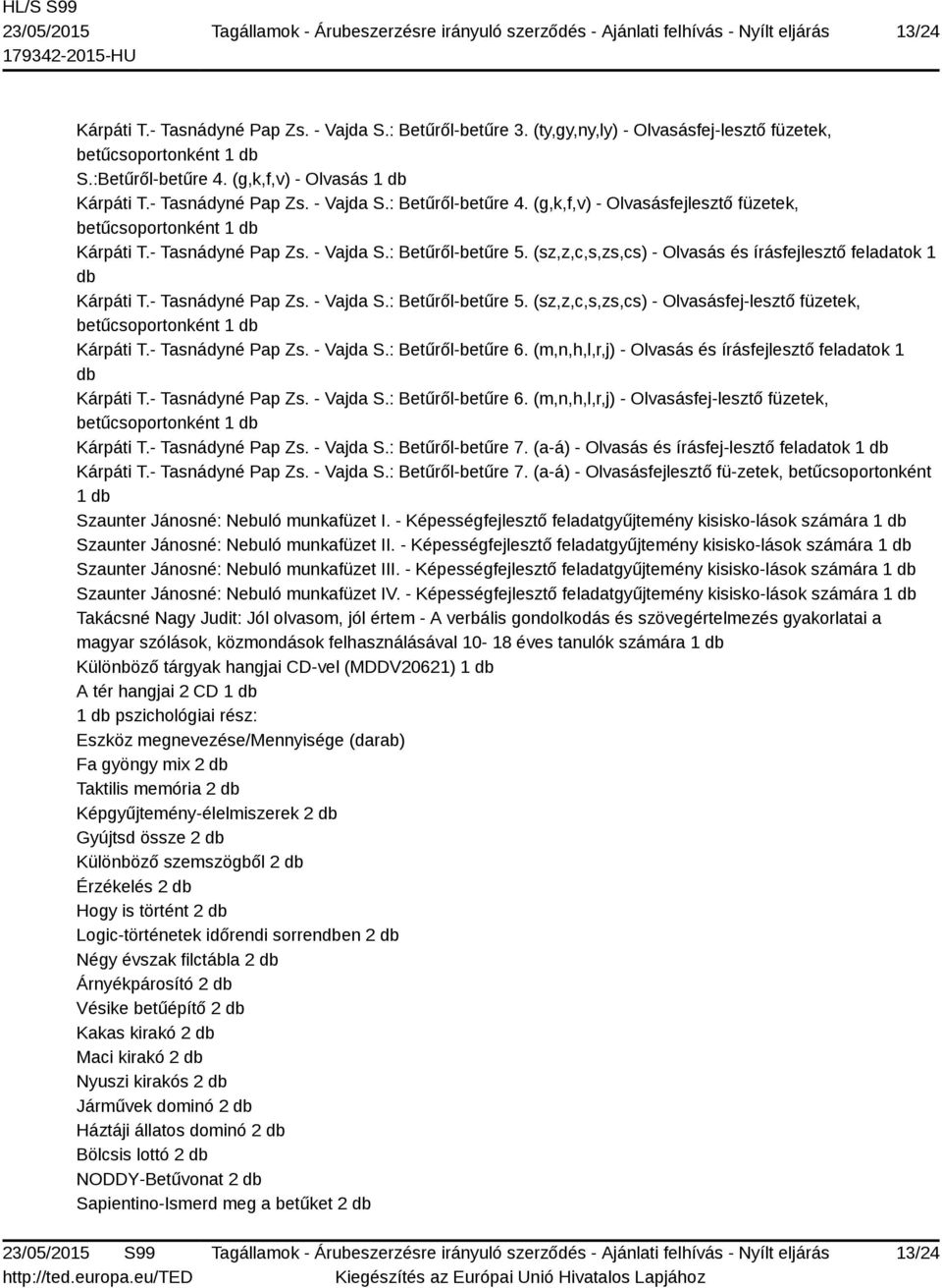 (sz,z,c,s,zs,cs) - Olvasás és írásfejlesztő feladatok 1 db Kárpáti T.- Tasnádyné Pap Zs. - Vajda S.: Betűről-betűre 5. (sz,z,c,s,zs,cs) - Olvasásfej-lesztő füzetek, betűcsoportonként 1 db Kárpáti T.