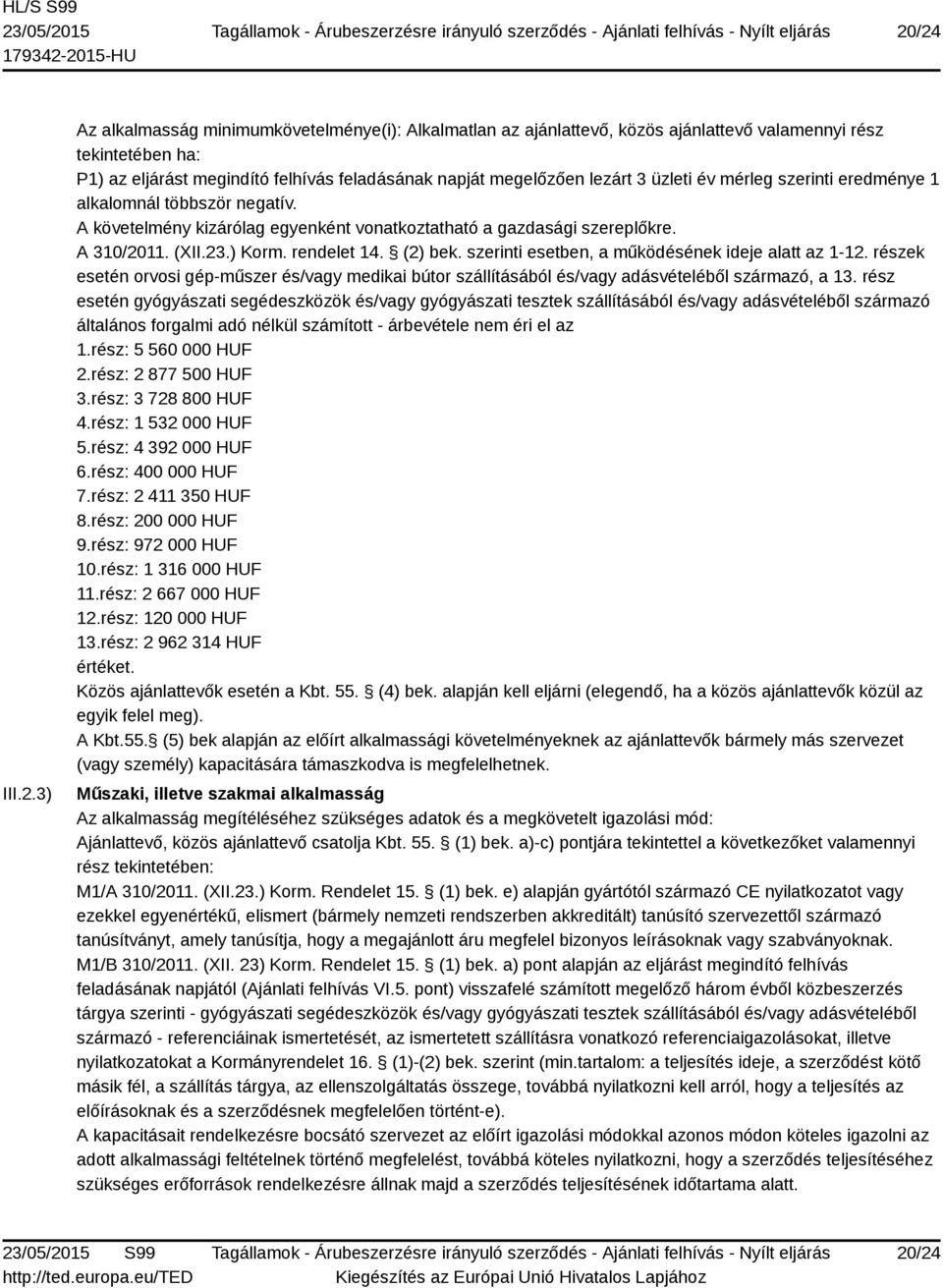 szerinti esetben, a működésének ideje alatt az 1-12. részek esetén orvosi gép-műszer és/vagy medikai bútor szállításából és/vagy adásvételéből származó, a 13.