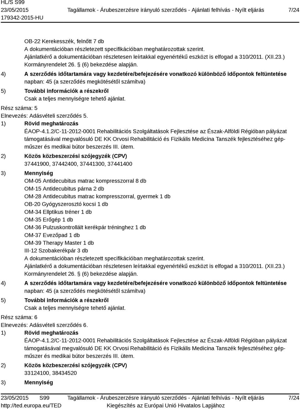 Antidecubitus matrac kompresszorral, gyermek 1 db OB-20 Gyógyszerosztó kocsi 1 db OM-34 Ellptikus tréner 1 db OM-35 Erőgép 1 db