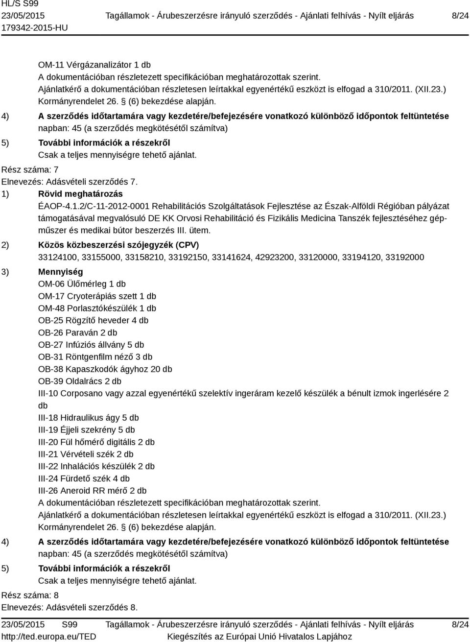 4 db OB-26 Paraván 2 db OB-27 Infúziós állvány 5 db OB-31 Röntgenfilm néző 3 db OB-38 Kapaszkodók ágyhoz 20 db OB-39 Oldalrács 2 db III-10 Corposano vagy azzal egyenértékű szelektív ingeráram