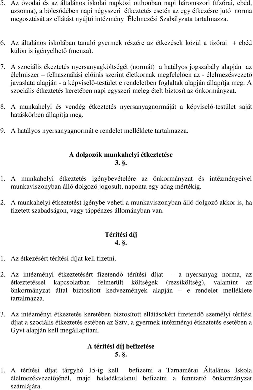 A szociális ékeztetés nyersanyagköltségét (normát) a hatályos jogszabály alapján az élelmiszer felhasználási előírás szerint életkornak megfelelően az - élelmezésvezető javaslata alapján - a