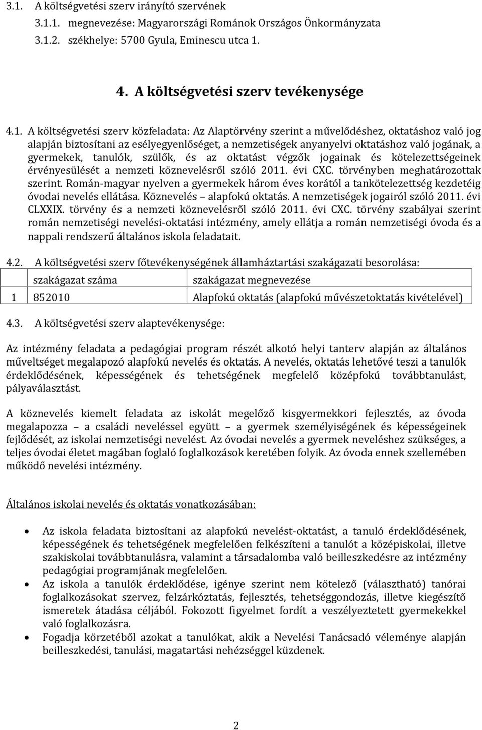 tanulók, szülők, és az oktatást végzők ainak és kötelezettségeinek érvényesülését a nemzeti köznevelésről szóló 2011. évi CXC. törvényben meghatározottak szerint.