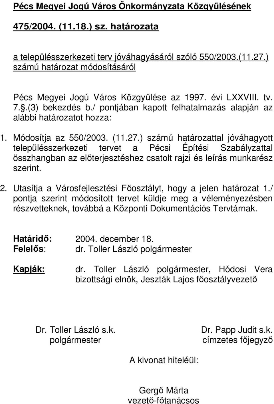 Módosítja az 550/2003. (11.27.) számú határozattal jóváhagyott településszerkezeti tervet a Pécsi Építési Szabályzattal összhangban az előterjesztéshez csatolt rajzi és leírás munkarész szerint. 2.