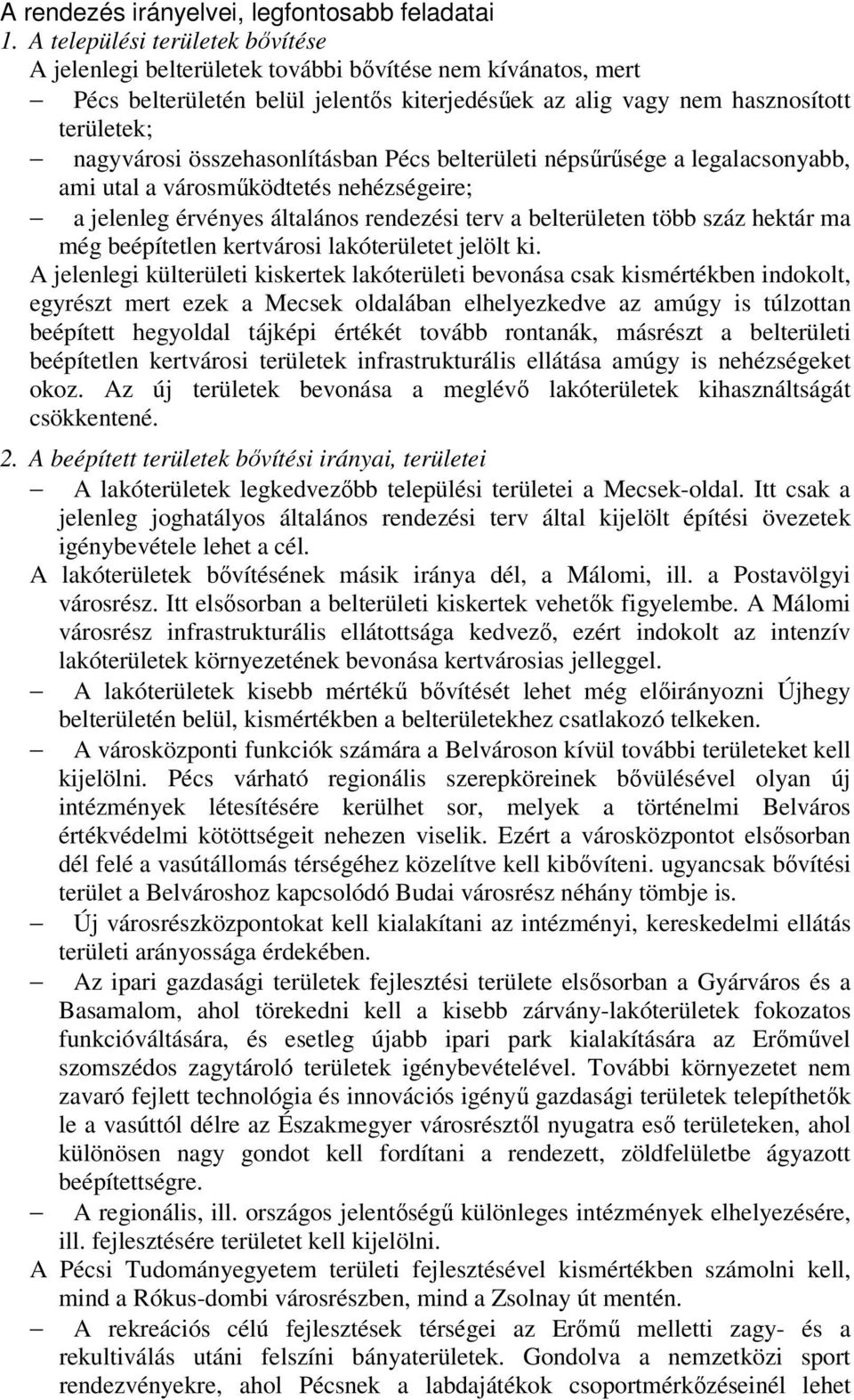 összehasonlításban Pécs belterületi népsűrűsége a legalacsonyabb, ami utal a városműködtetés nehézségeire; a jelenleg érvényes általános rendezési terv a belterületen több száz hektár ma még