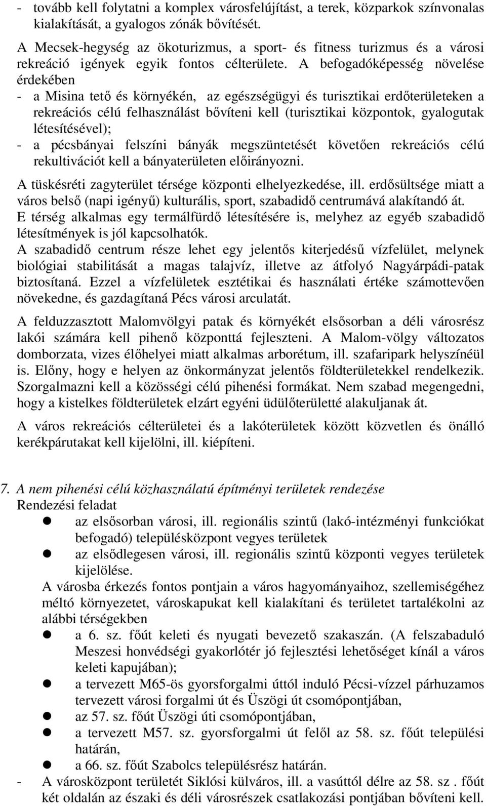 A befogadóképesség növelése érdekében - a Misina tető és környékén, az egészségügyi és turisztikai erdőterületeken a rekreációs célú felhasználást bővíteni kell (turisztikai központok, gyalogutak