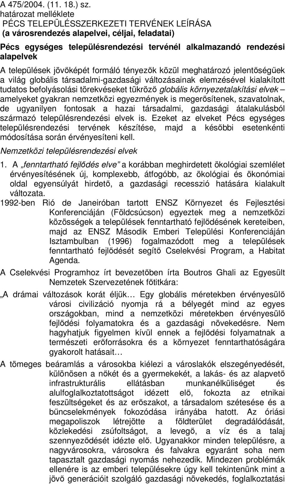 jövőképét formáló tényezők közül meghatározó jelentőségűek a világ globális társadalmi-gazdasági változásainak elemzésével kialakított tudatos befolyásolási törekvéseket tükröző globális