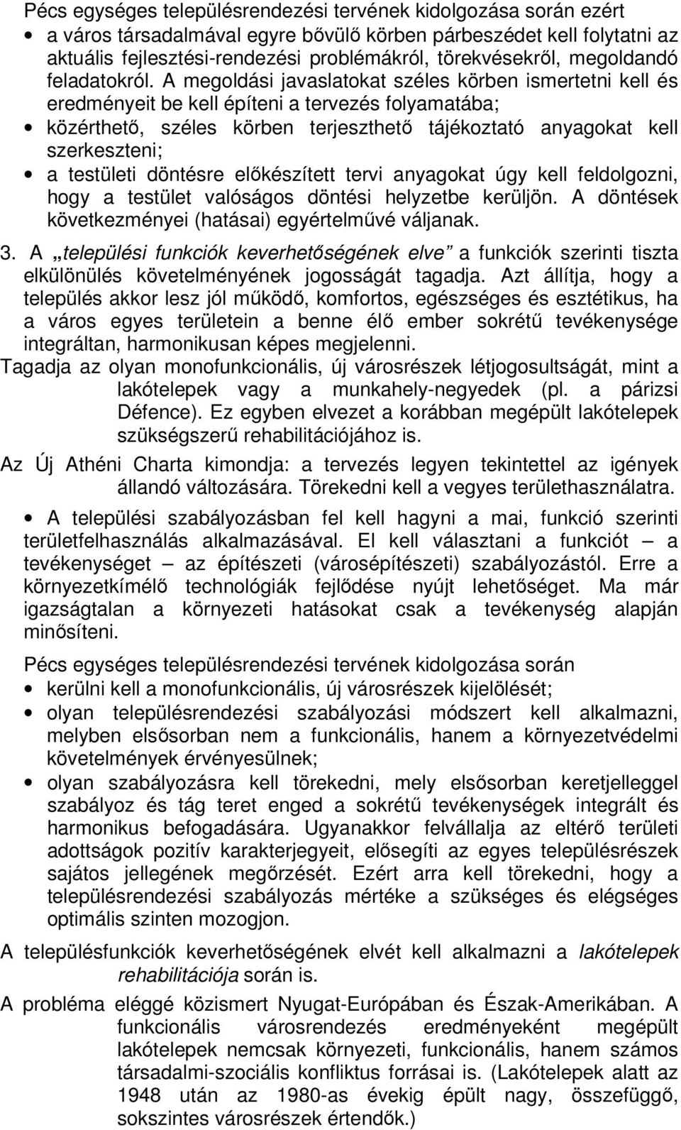 A megoldási javaslatokat széles körben ismertetni kell és eredményeit be kell építeni a tervezés folyamatába; közérthető, széles körben terjeszthető tájékoztató anyagokat kell szerkeszteni; a