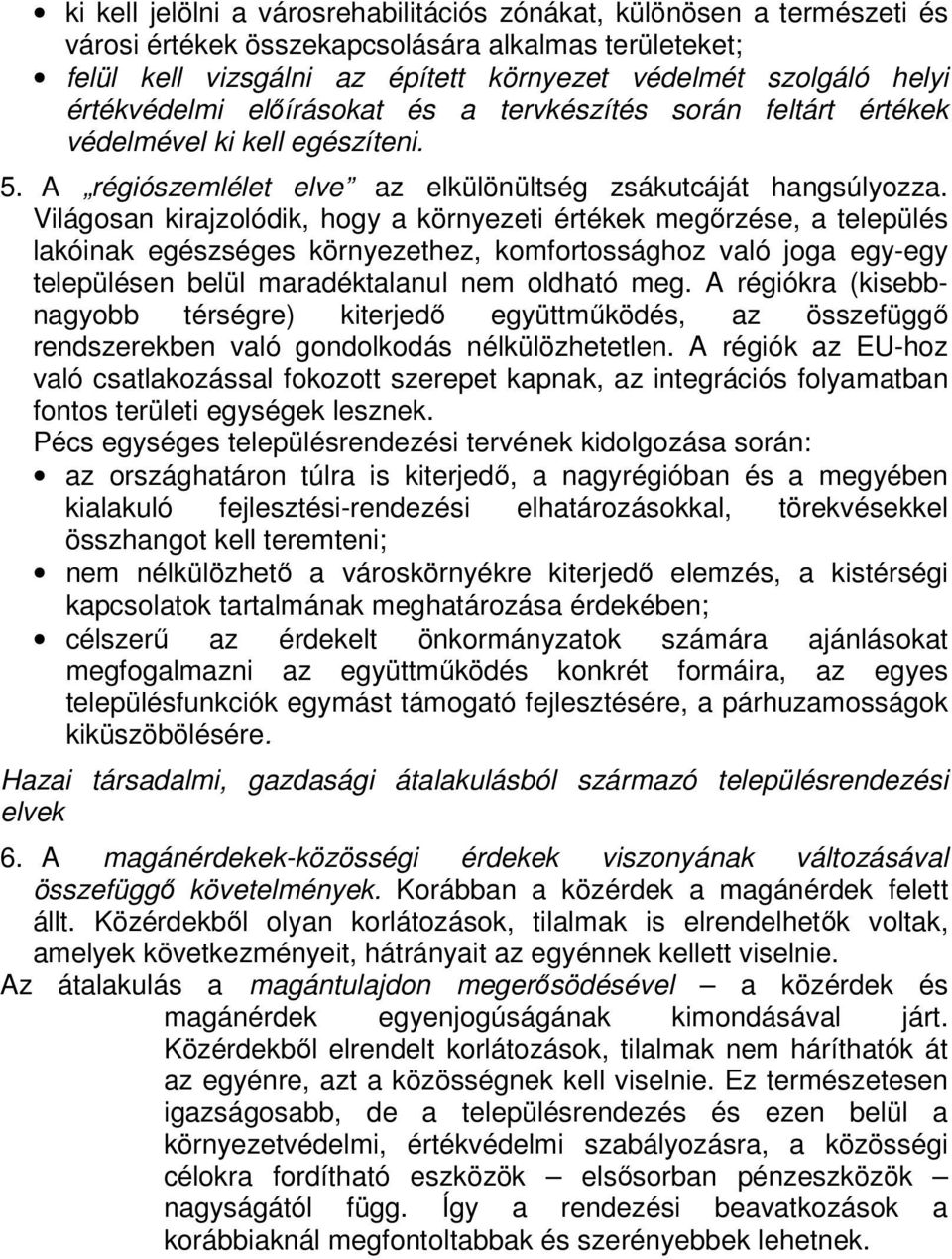 Világosan kirajzolódik, hogy a környezeti értékek megőrzése, a település lakóinak egészséges környezethez, komfortossághoz való joga egy-egy településen belül maradéktalanul nem oldható meg.