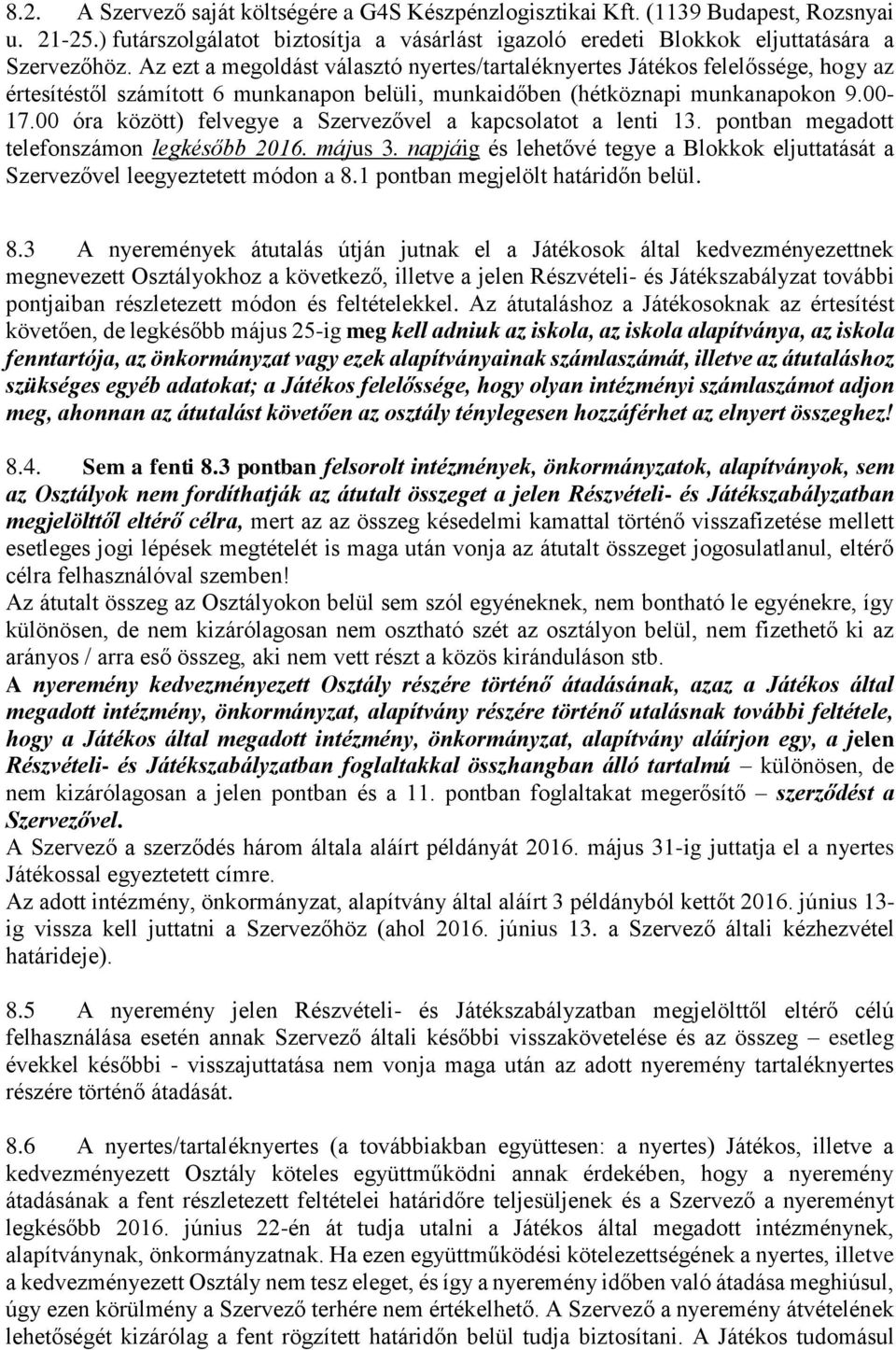 00 óra között) felvegye a Szervezővel a kapcsolatot a lenti 13. pontban megadott telefonszámon legkésőbb 2016. május 3.