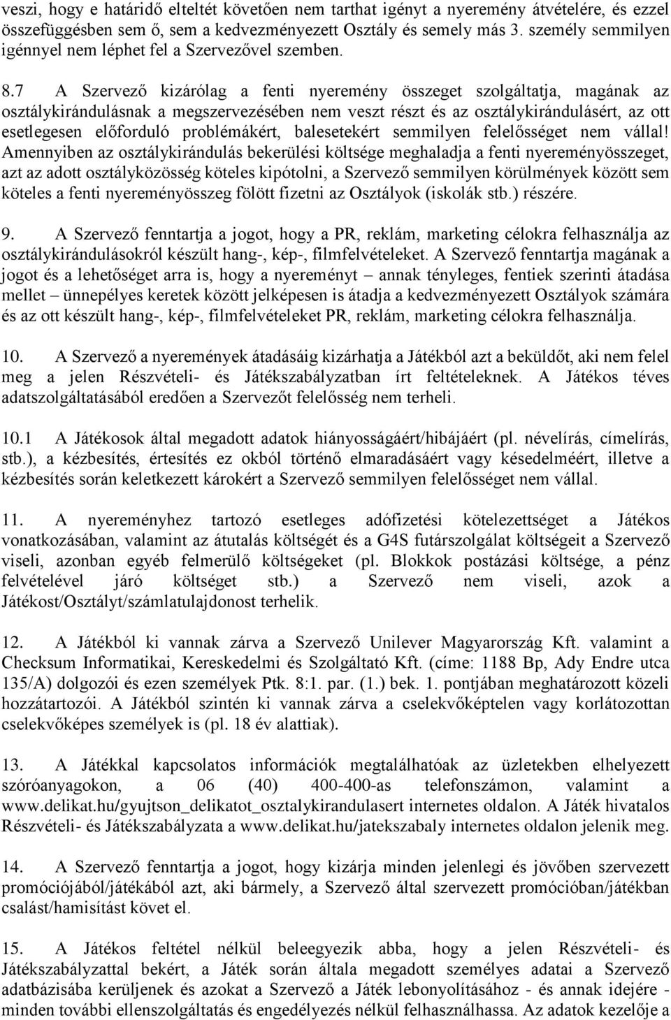 7 A Szervező kizárólag a fenti nyeremény összeget szolgáltatja, magának az osztálykirándulásnak a megszervezésében nem veszt részt és az osztálykirándulásért, az ott esetlegesen előforduló