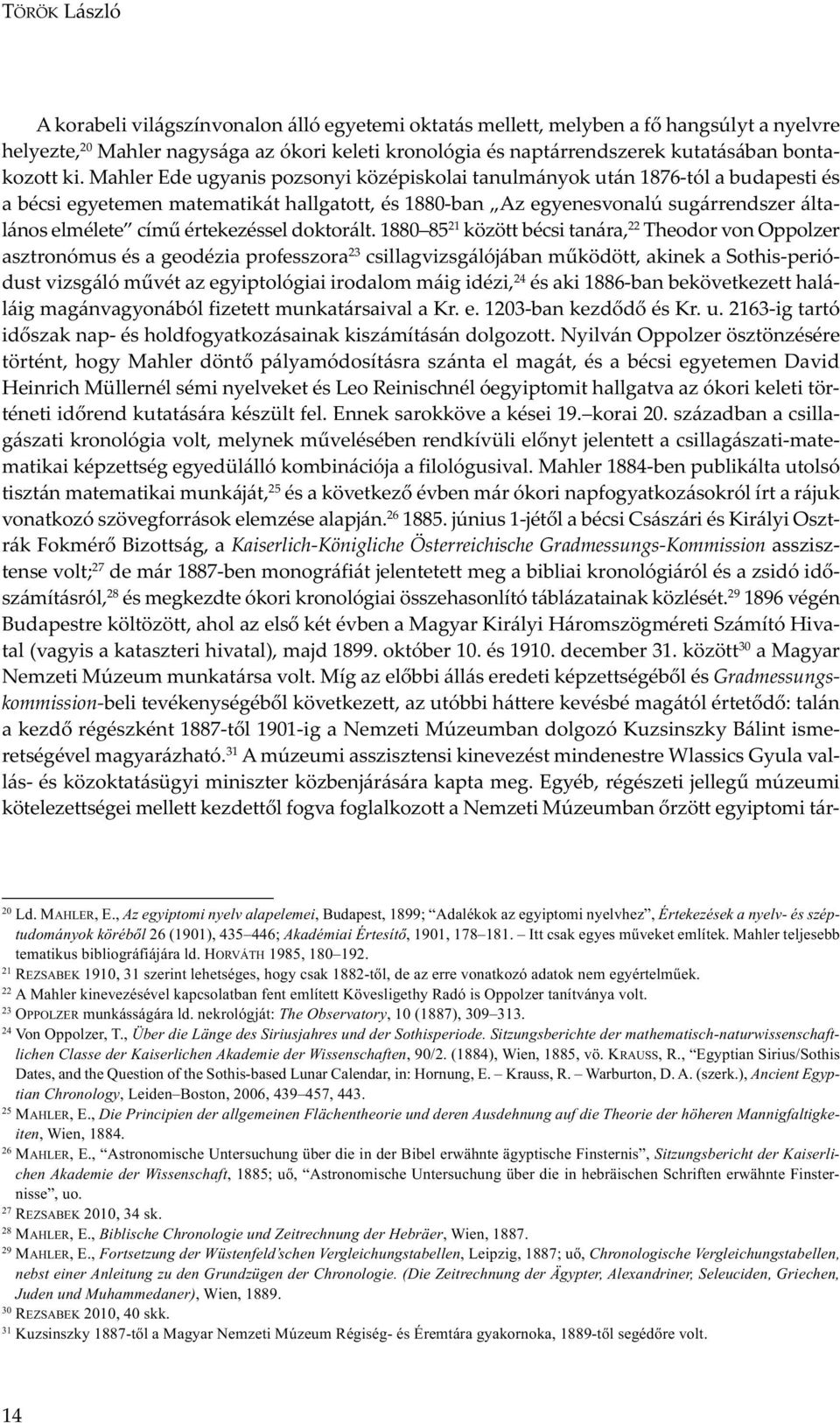 Mahler Ede ugyanis pozsonyi középiskolai tanulmányok után 1876-tól a budapesti és a bécsi egyetemen matematikát hallgatott, és 1880-ban Az egyenesvonalú sugárrendszer általános elmélete című