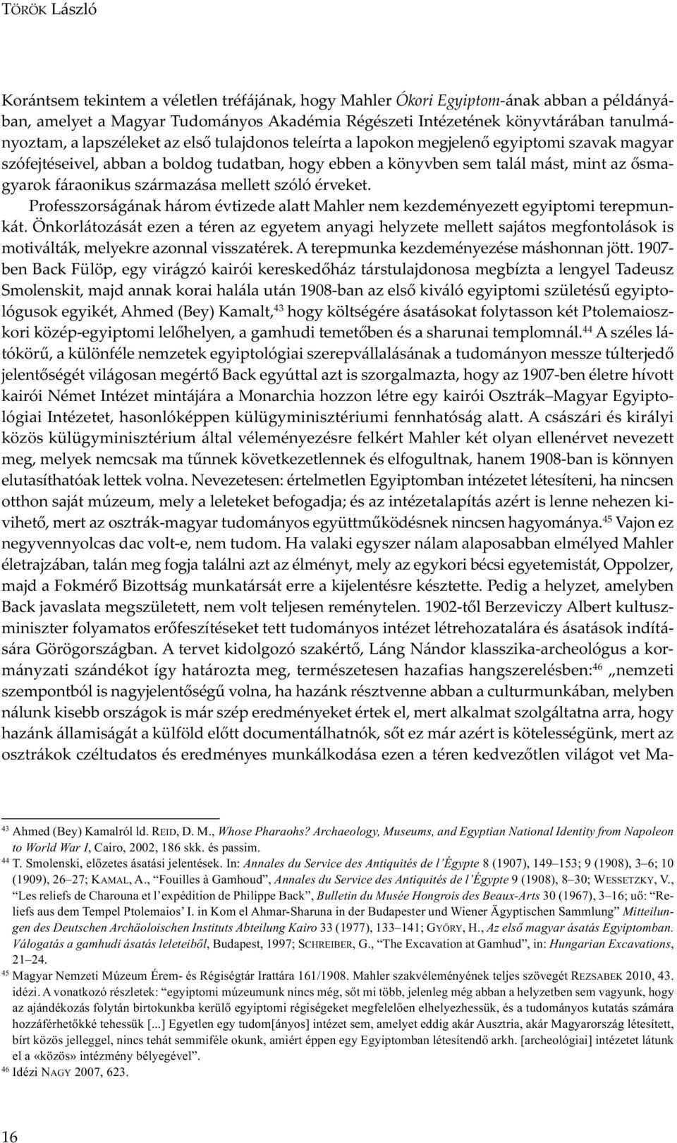 származása mellett szóló érveket. Professzorságának három évtizede alatt Mahler nem kezdeményezett egyiptomi terepmunkát.