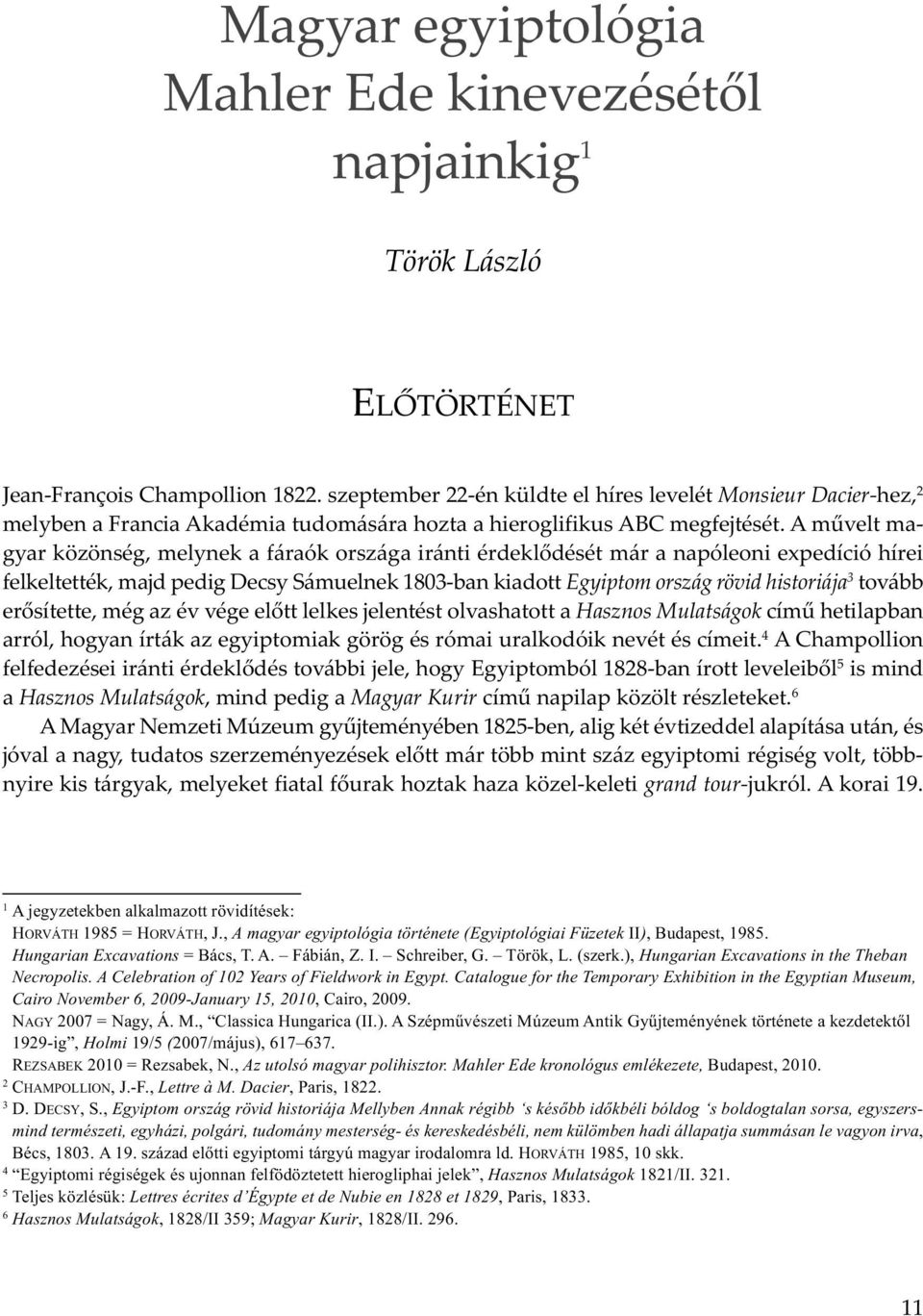 A művelt magyar közönség, melynek a fáraók országa iránti érdeklődését már a napóleoni expedíció hírei felkeltették, majd pedig Decsy Sámuelnek 1803-ban kiadott Egyiptom ország rövid historiája 3