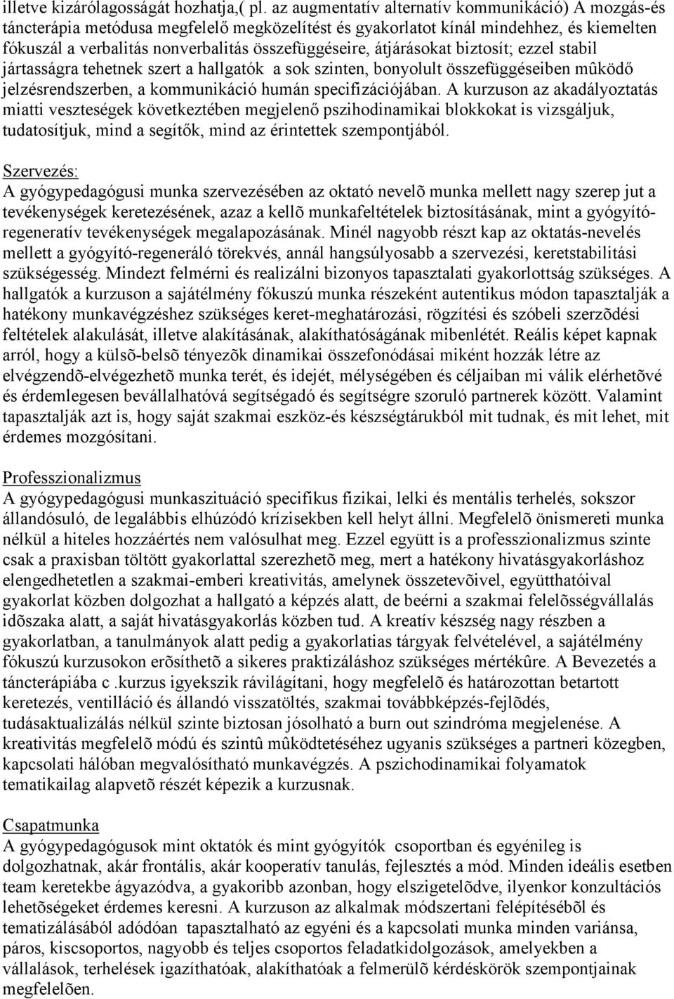 átjárásokat biztosít; ezzel stabil jártasságra tehetnek szert a hallgatók a sok szinten, bonyolult összefüggéseiben mûködő jelzésrendszerben, a kommunikáció humán specifizációjában.