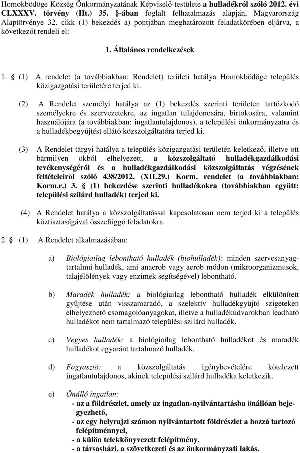 (1) A rendelet (a továbbiakban: Rendelet) területi hatálya Homokbödöge település közigazgatási területére terjed ki.