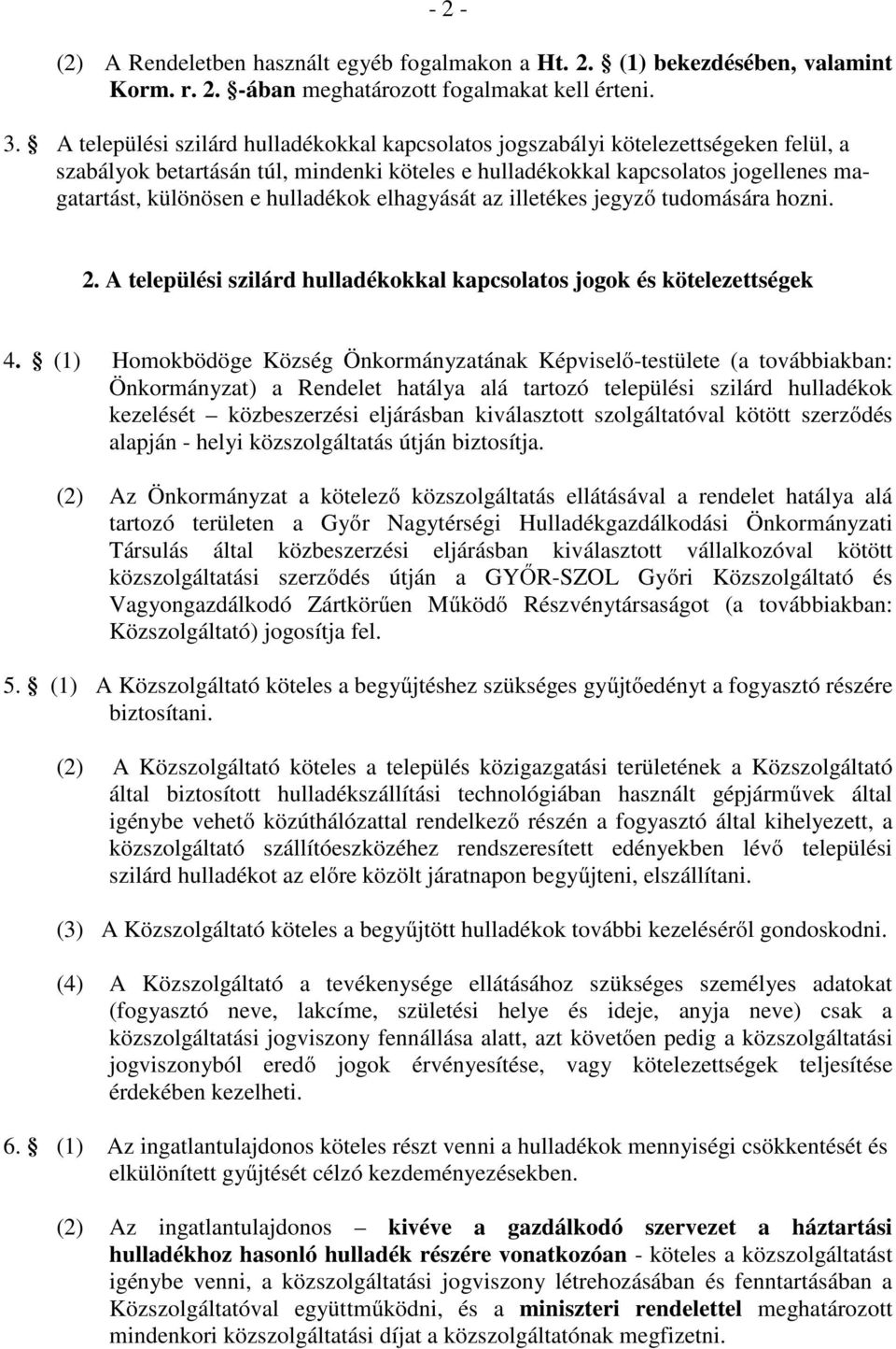 hulladékok elhagyását az illetékes jegyző tudomására hozni. 2. A települési szilárd hulladékokkal kapcsolatos jogok és kötelezettségek 4.