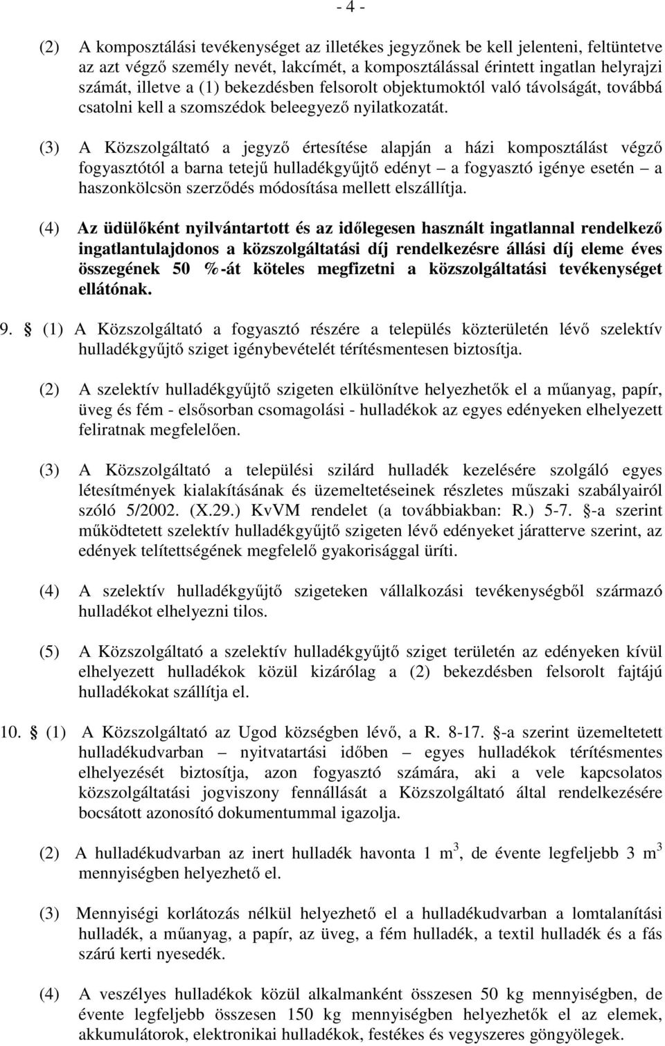 (3) A Közszolgáltató a jegyző értesítése alapján a házi komposztálást végző fogyasztótól a barna tetejű hulladékgyűjtő edényt a fogyasztó igénye esetén a haszonkölcsön szerződés módosítása mellett