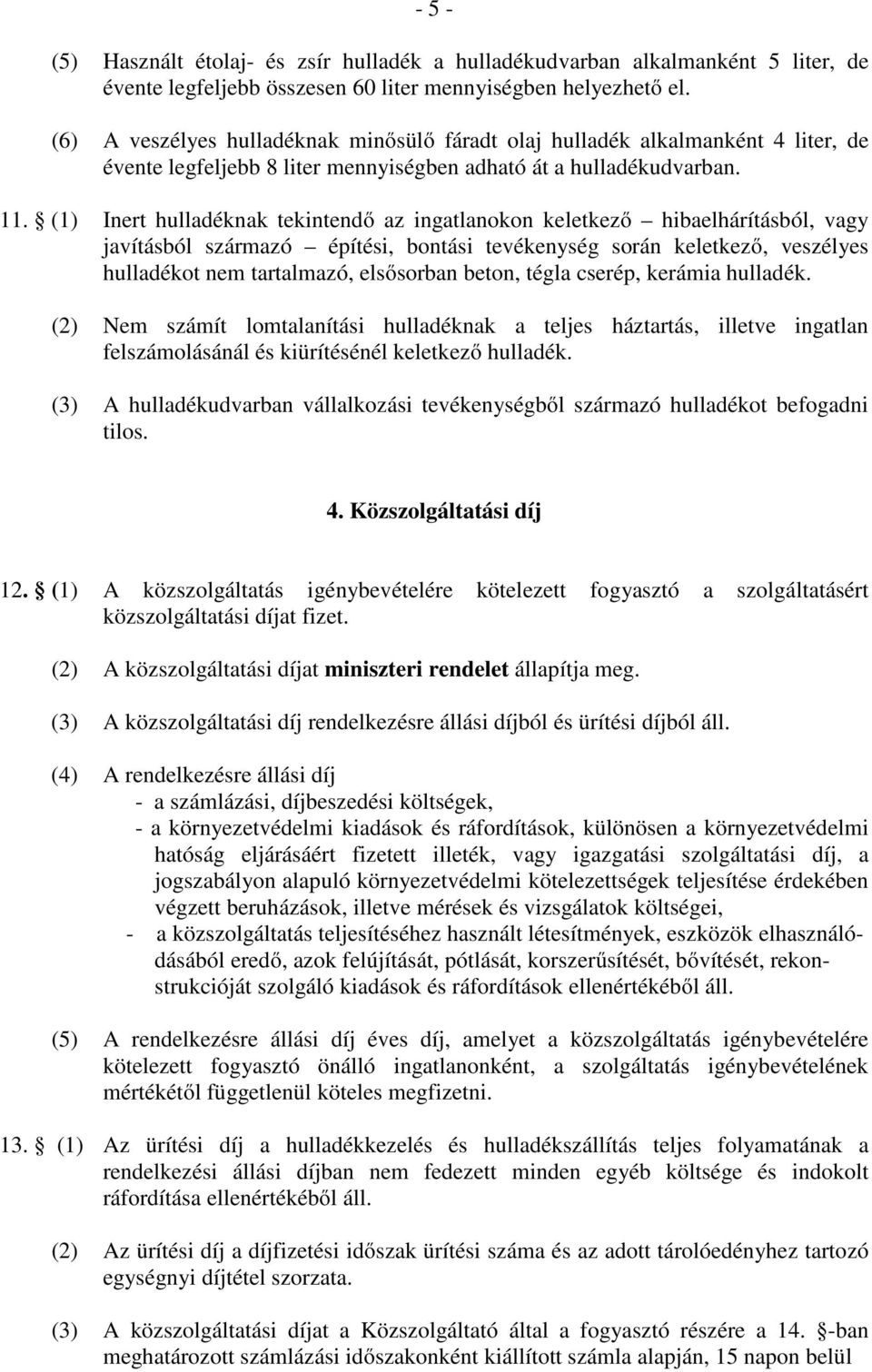 (1) Inert hulladéknak tekintendő az ingatlanokon keletkező hibaelhárításból, vagy javításból származó építési, bontási tevékenység során keletkező, veszélyes hulladékot nem tartalmazó, elsősorban