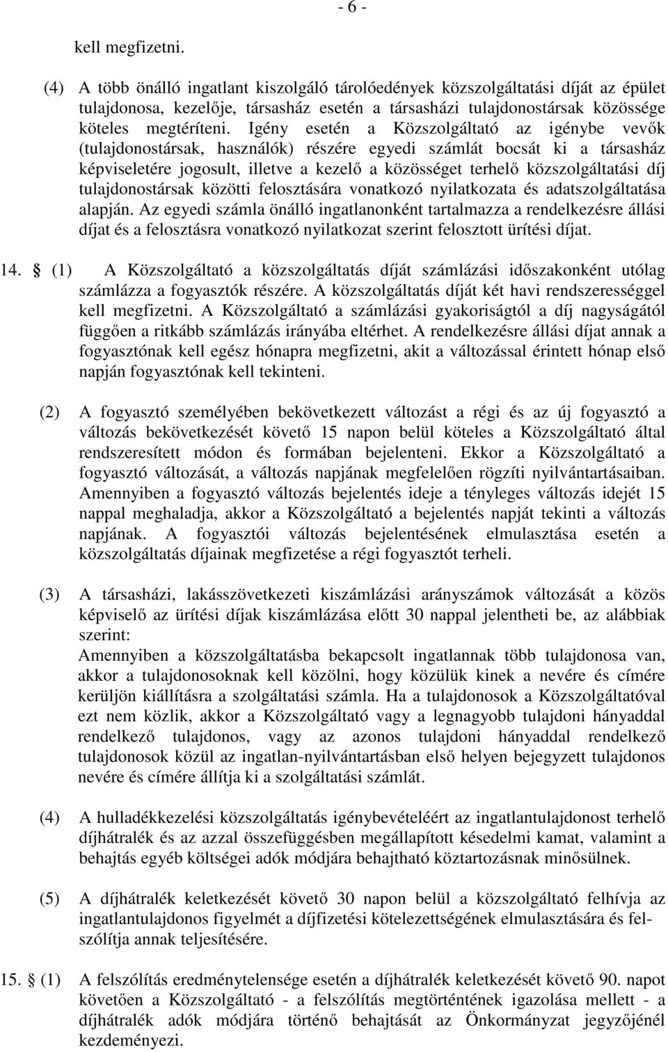 Igény esetén a Közszolgáltató az igénybe vevők (tulajdonostársak, használók) részére egyedi számlát bocsát ki a társasház képviseletére jogosult, illetve a kezelő a közösséget terhelő