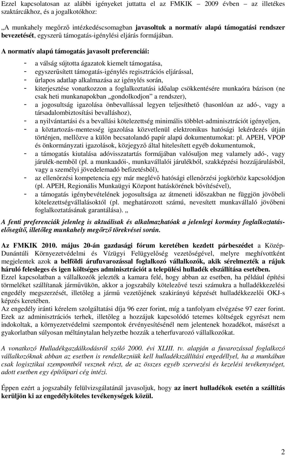 A normatív alapú támogatás javasolt preferenciái: - a válság sújtotta ágazatok kiemelt támogatása, - egyszerűsített támogatás-igénylés regisztrációs eljárással, - űrlapos adatlap alkalmazása az