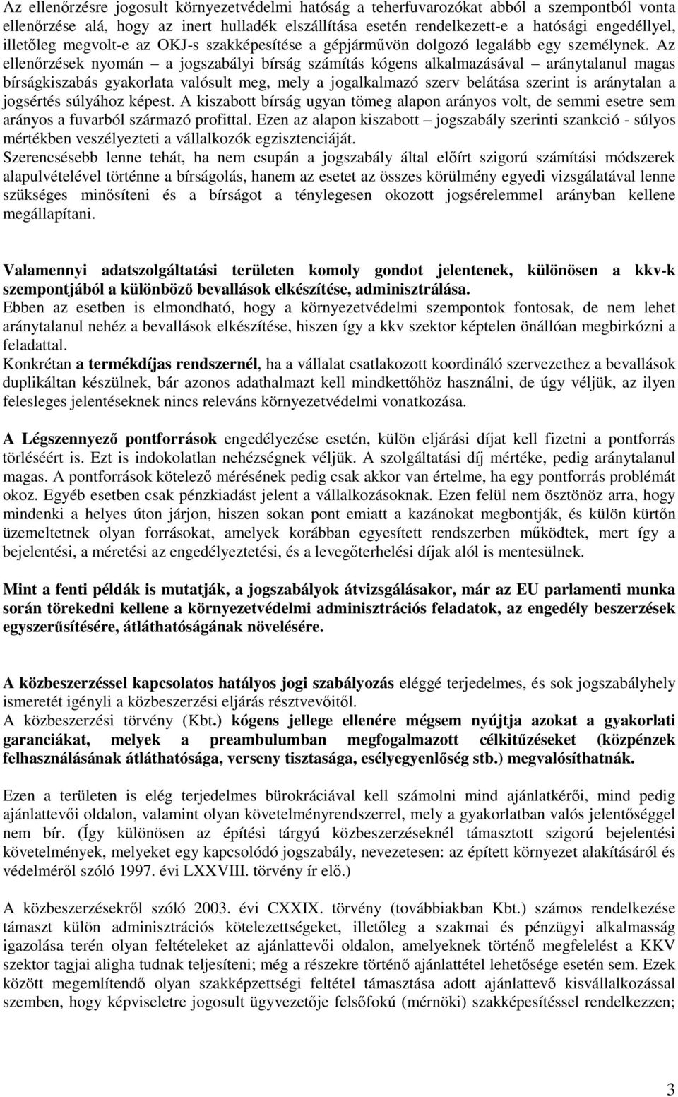 Az ellenőrzések nyomán a jogszabályi bírság számítás kógens alkalmazásával aránytalanul magas bírságkiszabás gyakorlata valósult meg, mely a jogalkalmazó szerv belátása szerint is aránytalan a