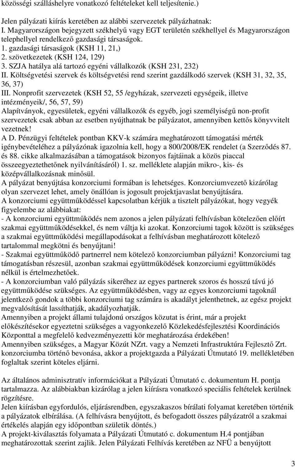 szövetkezetek (KSH 124, 129) 3. SZJA hatálya alá tartozó egyéni vállalkozók (KSH 231, 232) II. Költségvetési szervek és költségvetési rend szerint gazdálkodó szervek (KSH 31, 32, 35, 36, 37) III.