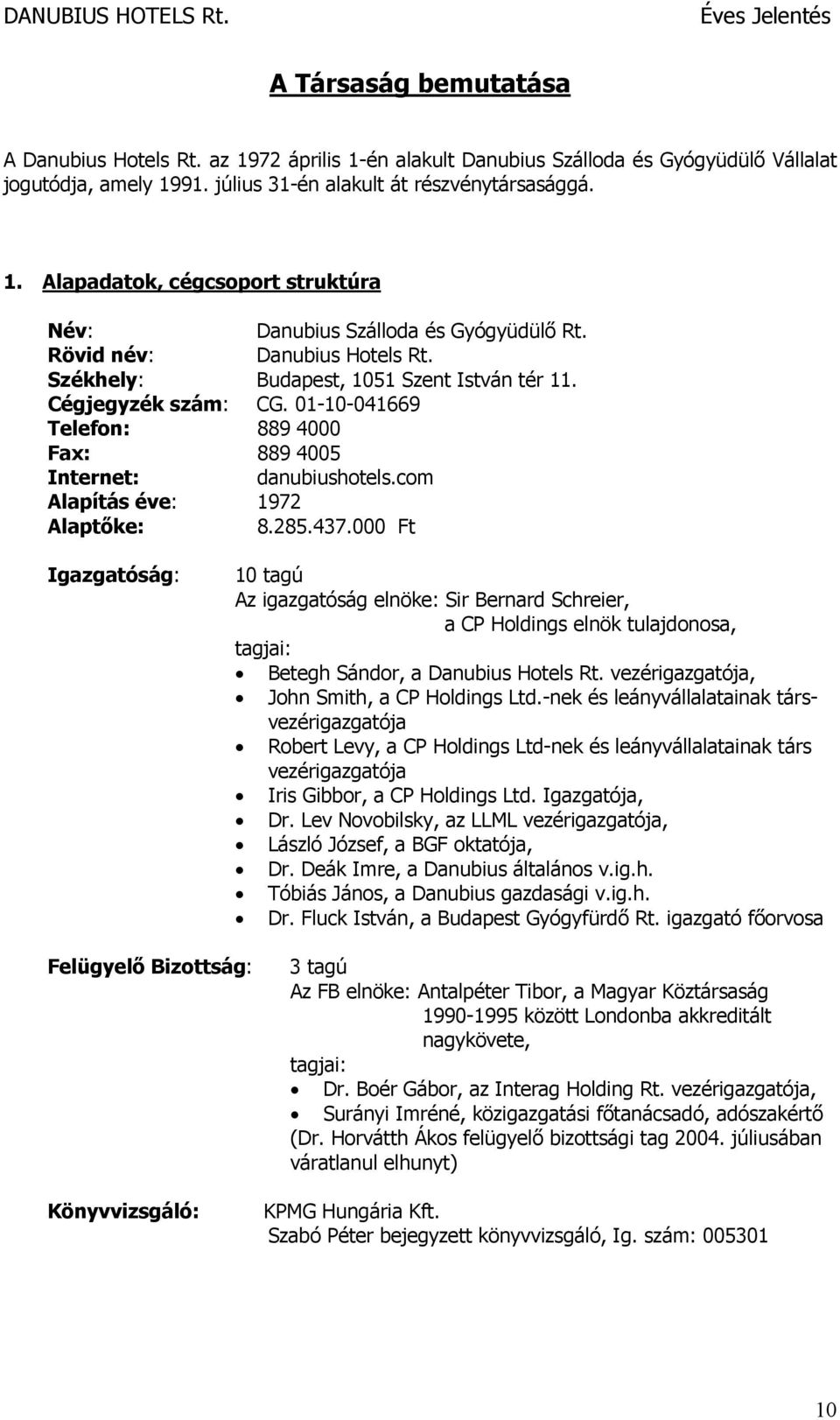 com Alapítás éve: 1972 Alaptőke: 8.285.437.000 Ft Igazgatóság: 10 tagú Az igazgatóság elnöke: Sir Bernard Schreier, a CP Holdings elnök tulajdonosa, tagjai: Betegh Sándor, a Danubius Hotels Rt.