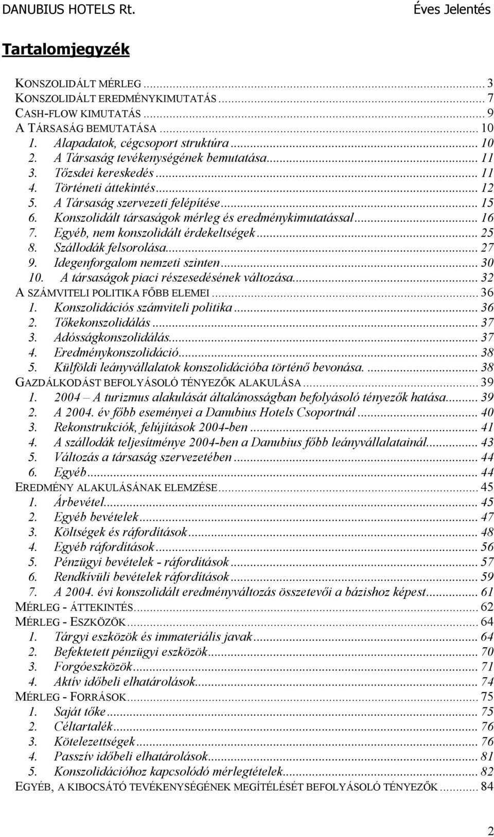 Konszolidált társaságok mérleg és eredménykimutatással... 16 7. Egyéb, nem konszolidált érdekeltségek... 25 8. Szállodák felsorolása... 27 9. Idegenforgalom nemzeti szinten... 30 10.