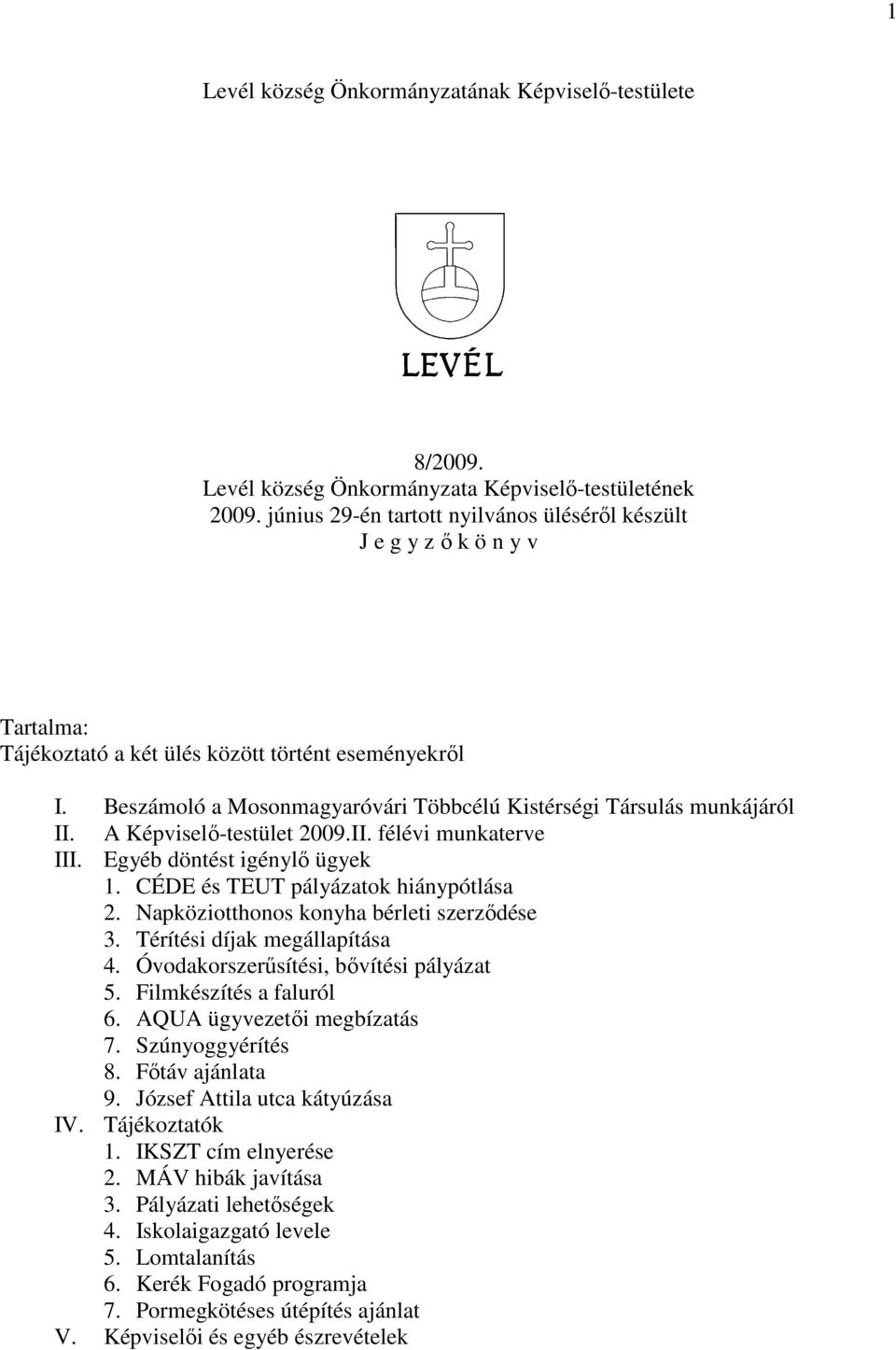 Beszámoló a Mosonmagyaróvári Többcélú Kistérségi Társulás munkájáról II. A Képviselı-testület 2009.II. félévi munkaterve III. Egyéb döntést igénylı ügyek 1. CÉDE és TEUT pályázatok hiánypótlása 2.